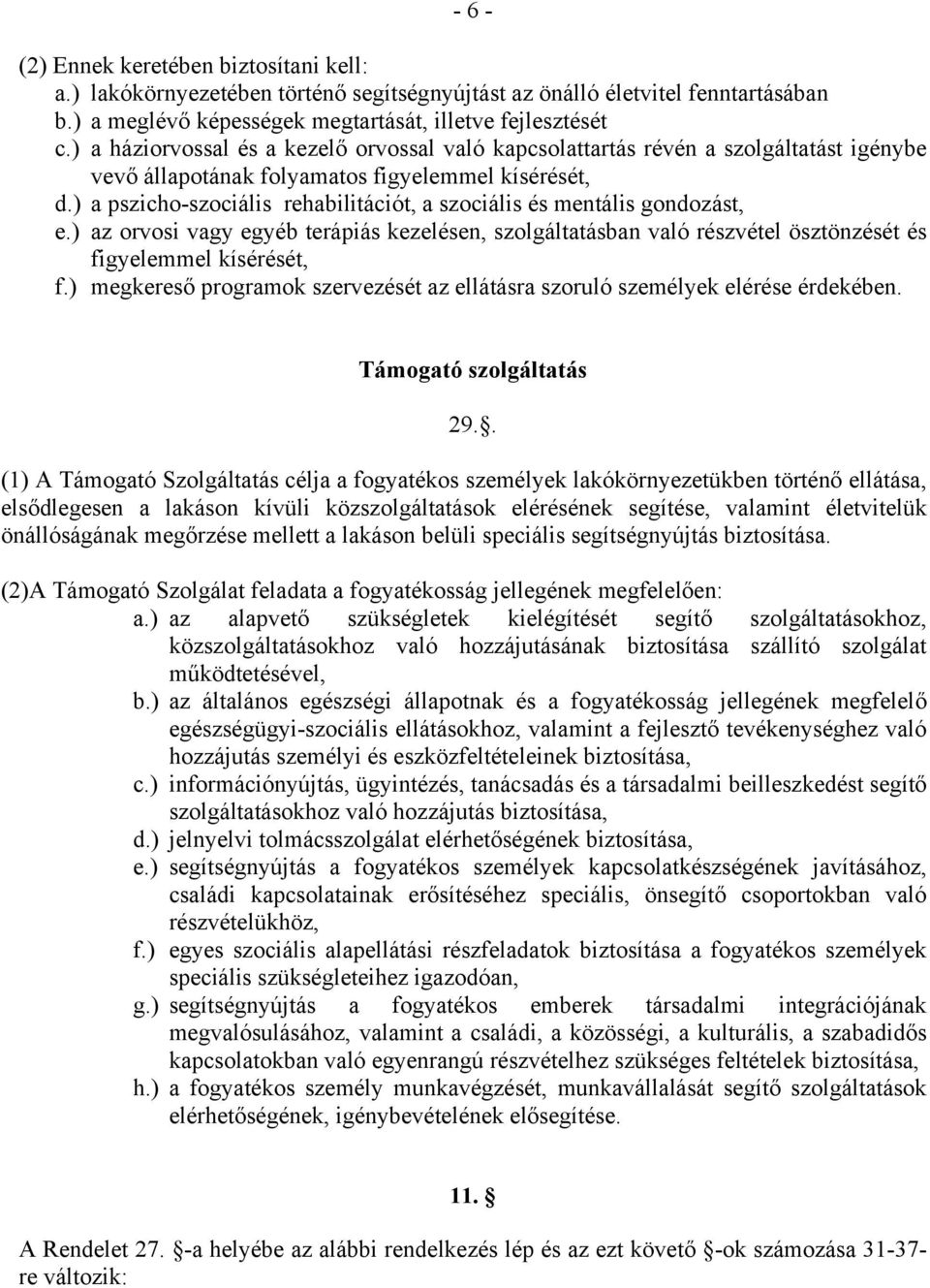 ) a pszicho-szociális rehabilitációt, a szociális és mentális gondozást, e.) az orvosi vagy egyéb terápiás kezelésen, szolgáltatásban való részvétel ösztönzését és figyelemmel kísérését, f.