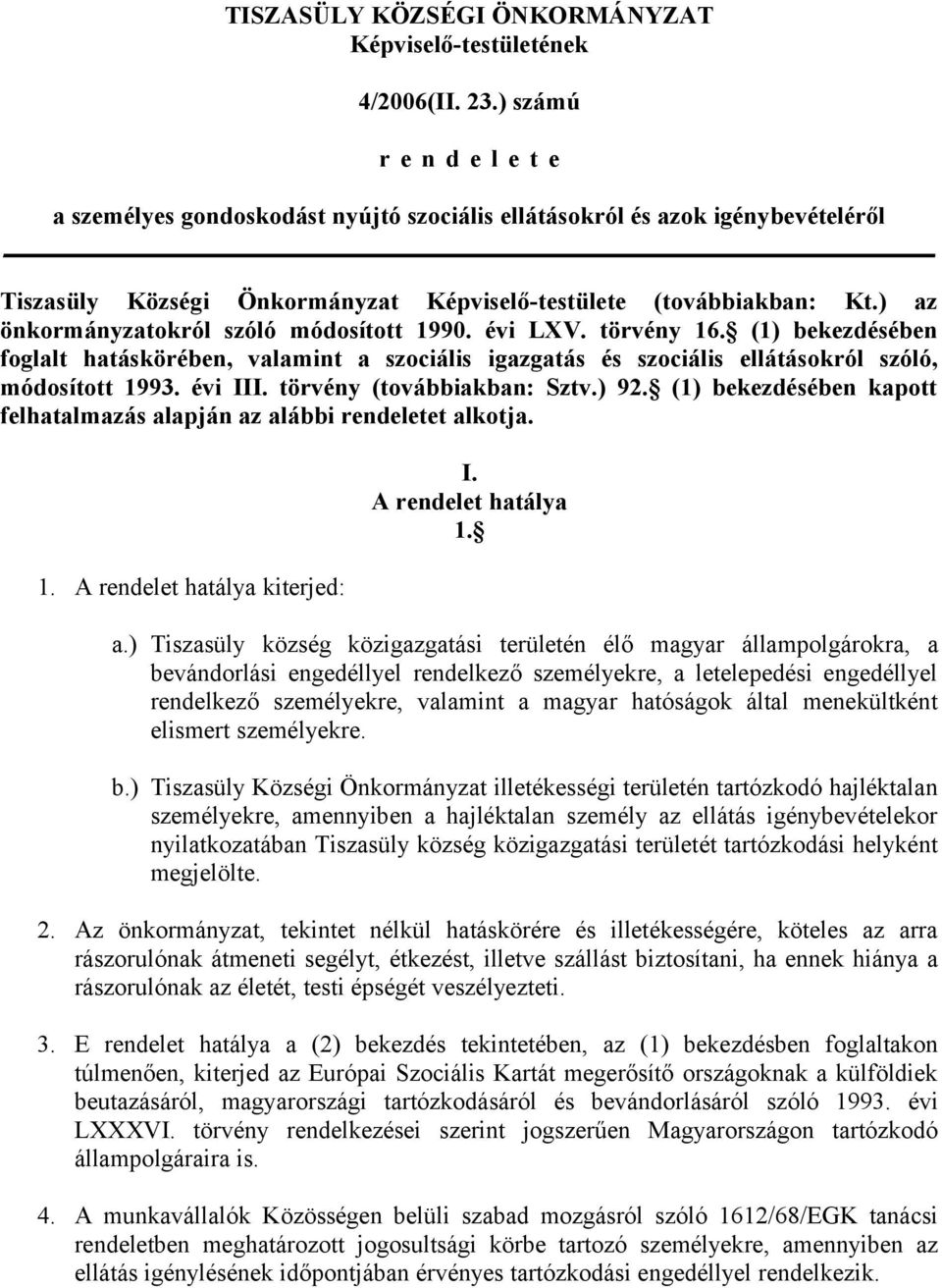 ) az önkormányzatokról szóló módosított 1990. évi LXV. törvény 16. (1) bekezdésében foglalt hatáskörében, valamint a szociális igazgatás és szociális ellátásokról szóló, módosított 1993. évi III.