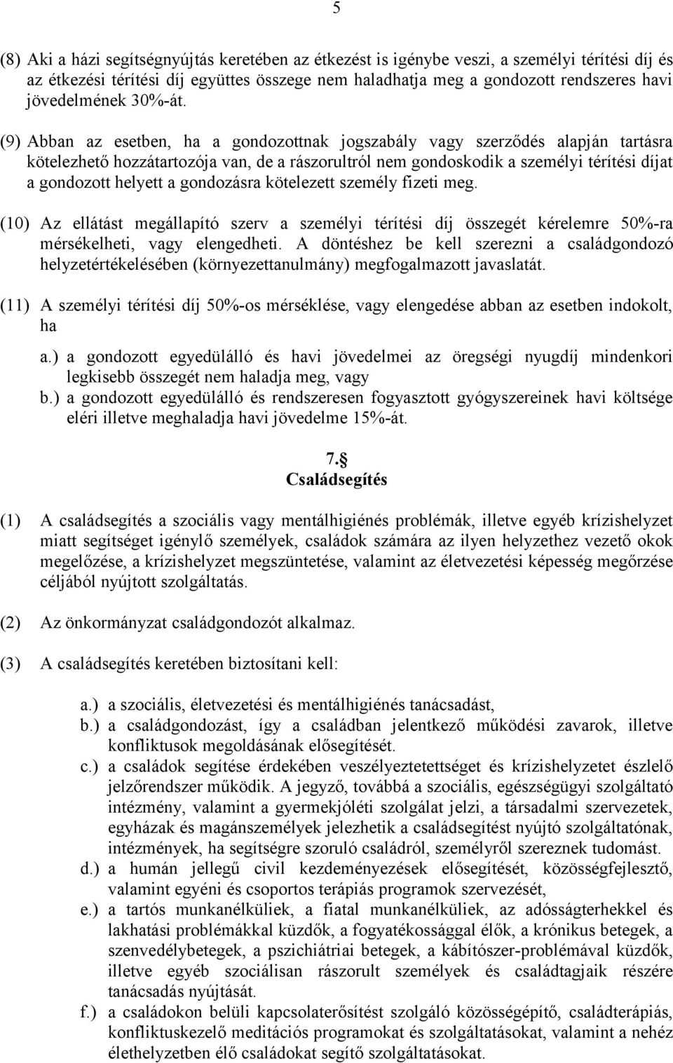 (9) Abban az esetben, ha a gondozottnak jogszabály vagy szerződés alapján tartásra kötelezhető hozzátartozója van, de a rászorultról nem gondoskodik a személyi térítési díjat a gondozott helyett a