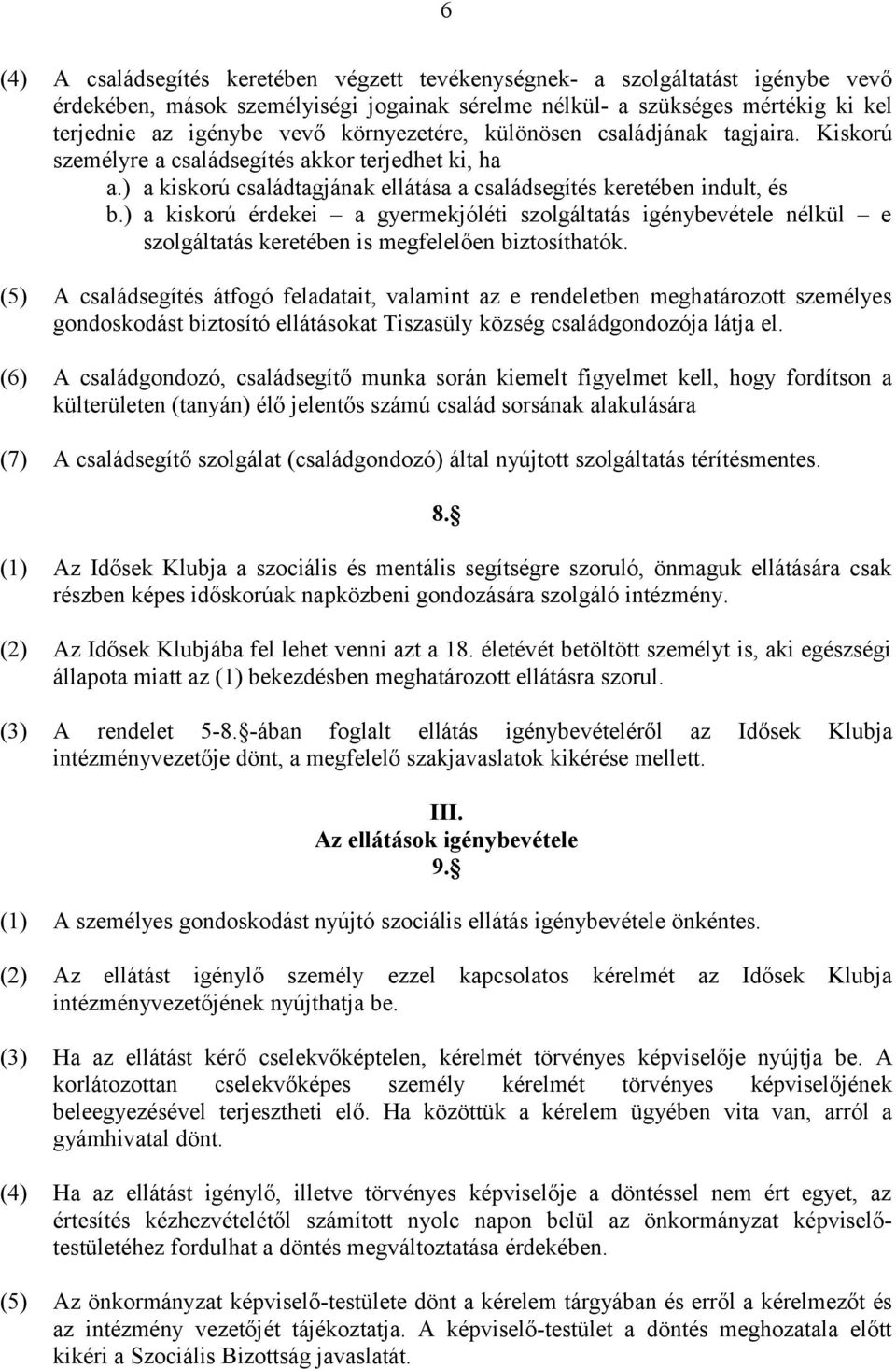 ) a kiskorú érdekei a gyermekjóléti szolgáltatás igénybevétele nélkül e szolgáltatás keretében is megfelelően biztosíthatók.