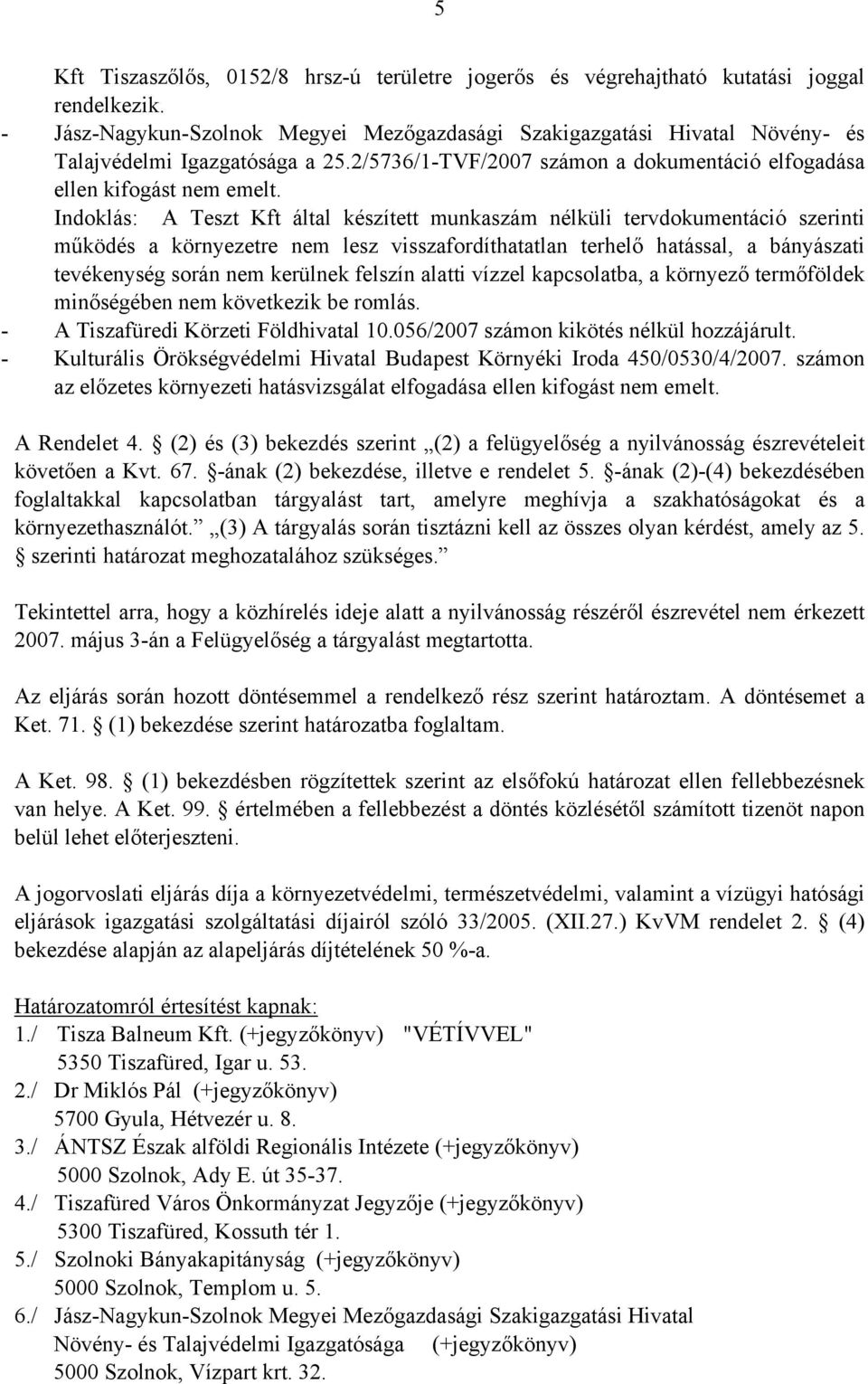 Indoklás: A Teszt Kft által készített munkaszám nélküli tervdokumentáció szerinti működés a környezetre nem lesz visszafordíthatatlan terhelő hatással, a bányászati tevékenység során nem kerülnek