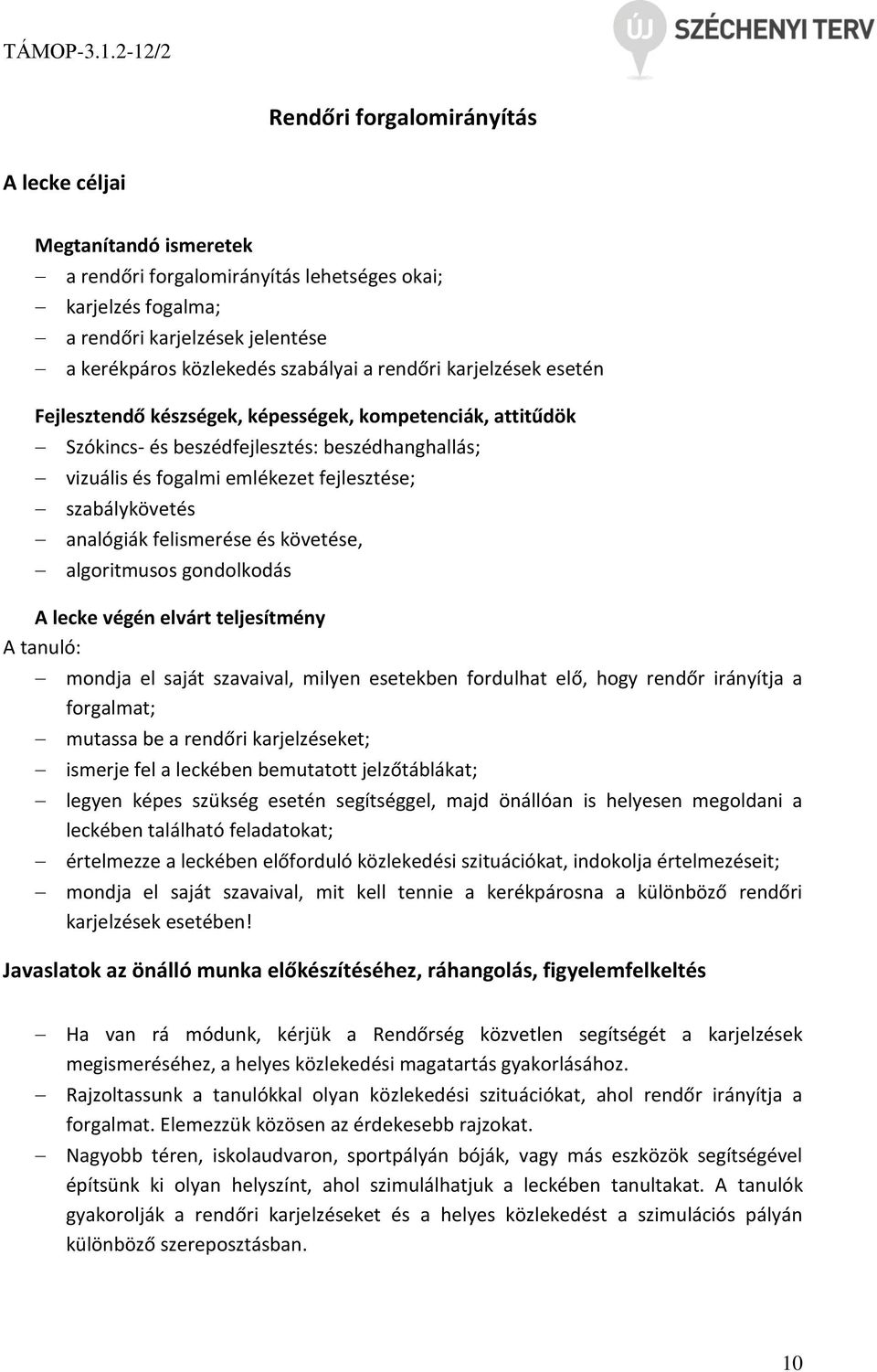 analógiák felismerése és követése, algoritmusos gondolkodás A lecke végén elvárt teljesítmény A tanuló: mondja el saját szavaival, milyen esetekben fordulhat elő, hogy rendőr irányítja a forgalmat;