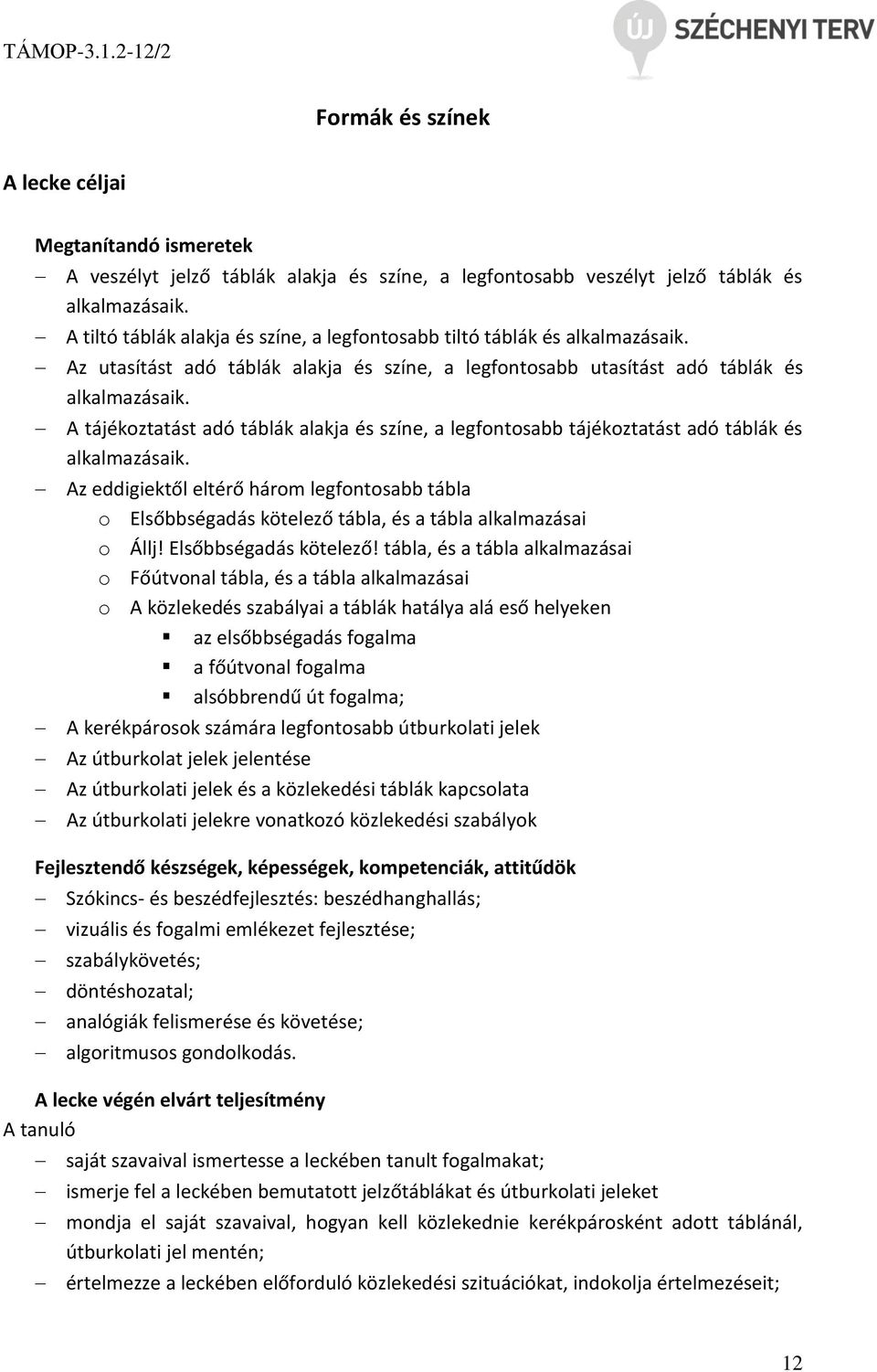 A tájékoztatást adó táblák alakja és színe, a legfontosabb tájékoztatást adó táblák és alkalmazásaik.