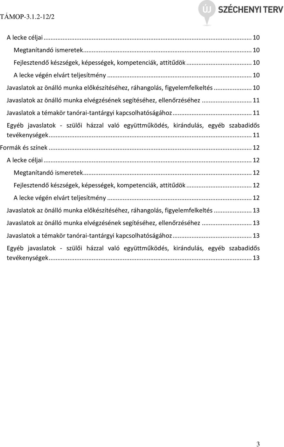 .. 11 Javaslatok a témakör tanórai-tantárgyi kapcsolhatóságához... 11 tevékenységek... 11 Formák és színek... 12 A lecke céljai... 12 Megtanítandó ismeretek.