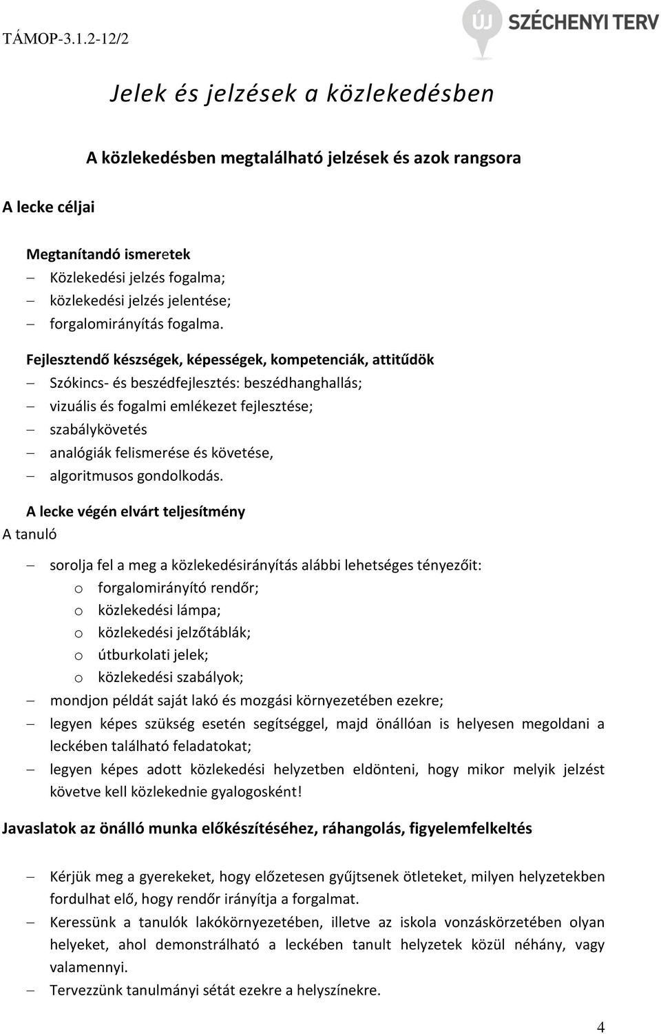 Fejlesztendő készségek, képességek, kompetenciák, attitűdök Szókincs- és beszédfejlesztés: beszédhanghallás; vizuális és fogalmi emlékezet fejlesztése; szabálykövetés analógiák felismerése és