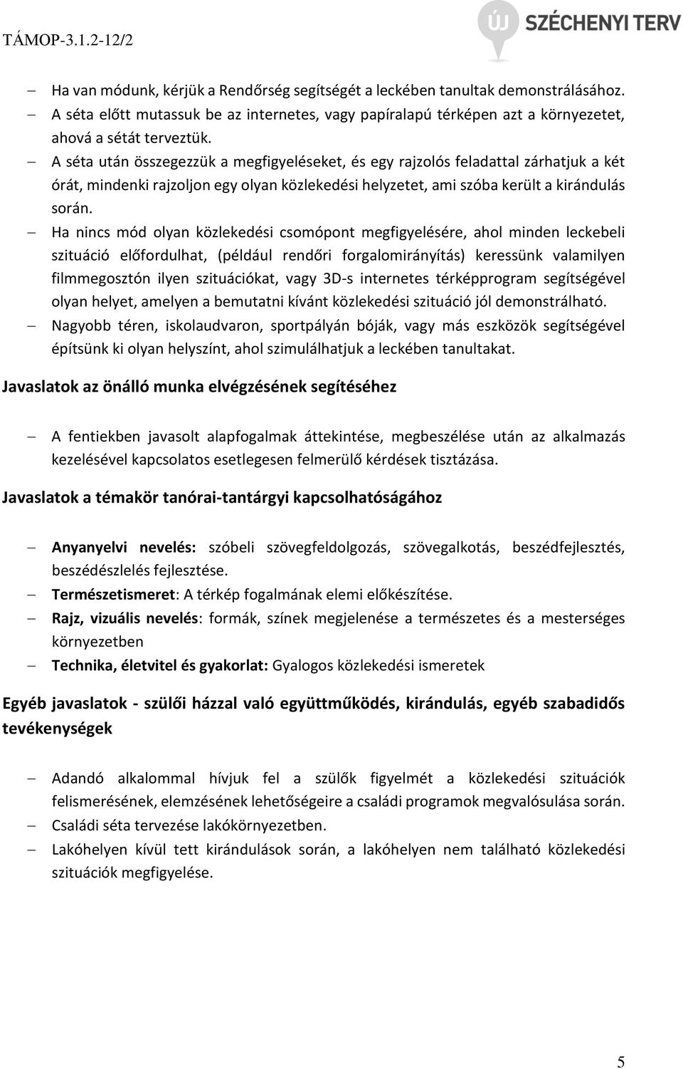 Ha nincs mód olyan közlekedési csomópont megfigyelésére, ahol minden leckebeli szituáció előfordulhat, (például rendőri forgalomirányítás) keressünk valamilyen filmmegosztón ilyen szituációkat, vagy