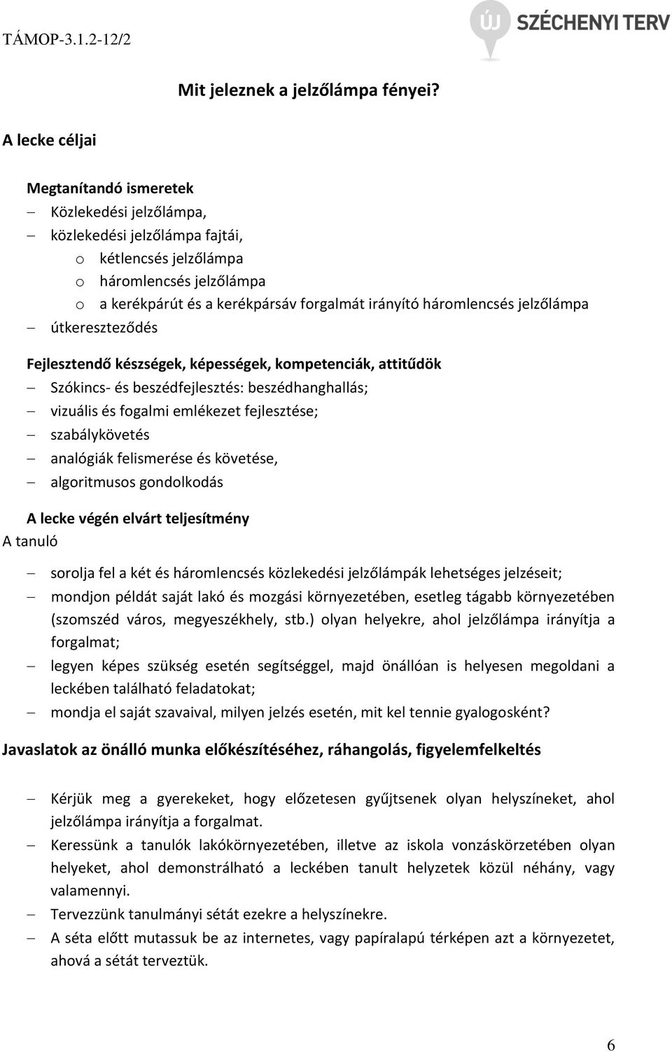 háromlencsés jelzőlámpa útkereszteződés Fejlesztendő készségek, képességek, kompetenciák, attitűdök Szókincs- és beszédfejlesztés: beszédhanghallás; vizuális és fogalmi emlékezet fejlesztése;