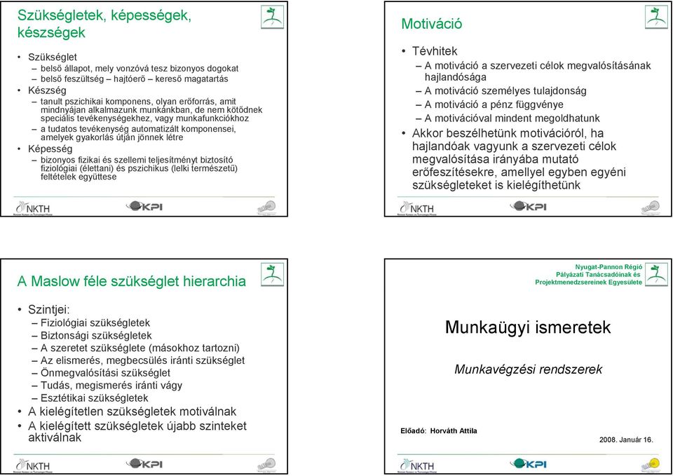bizonyos fizikai és szellemi teljesítményt biztosító fiziológiai (élettani) és pszichikus (lelki természetű) feltételek együttese Motiváció Tévhitek A motiváció a szervezeti célok megvalósításának