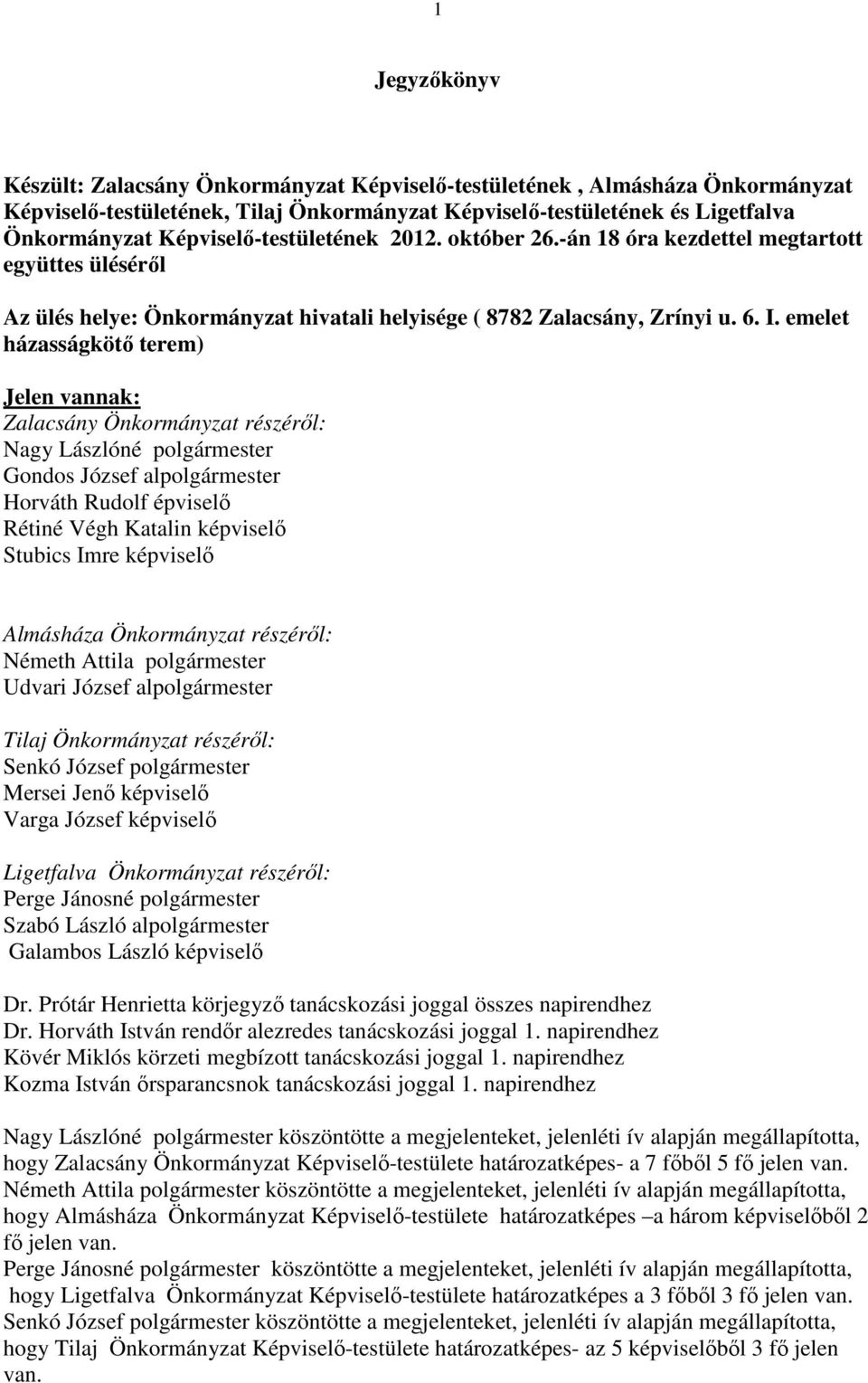 emelet házasságkötő terem) Jelen vannak: Zalacsány Önkormányzat részéről: Nagy Lászlóné polgármester Gondos József alpolgármester Horváth Rudolf épviselő Rétiné Végh Katalin képviselő Stubics Imre