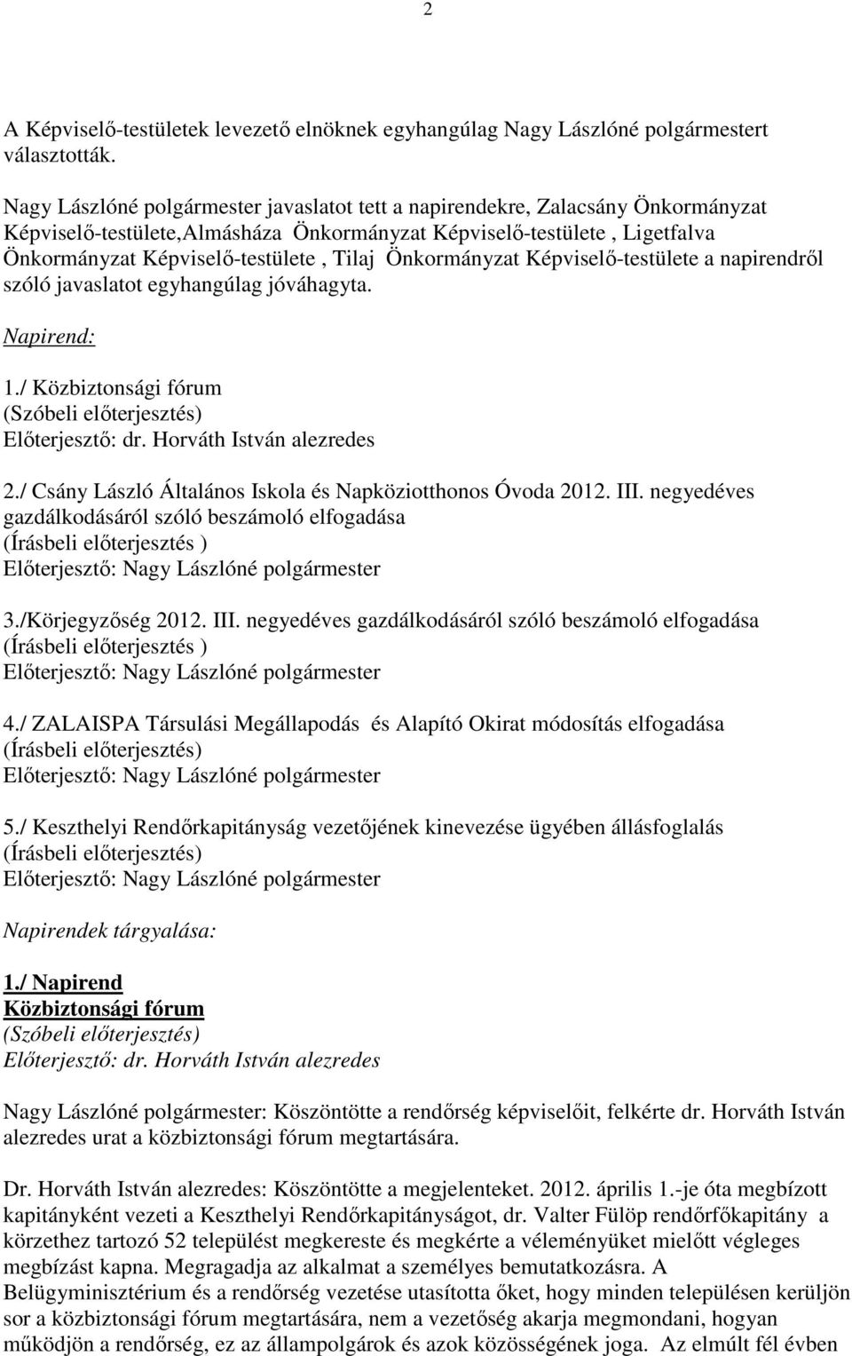 Önkormányzat Képviselő-testülete a napirendről szóló javaslatot egyhangúlag jóváhagyta. Napirend: 1./ Közbiztonsági fórum (Szóbeli előterjesztés) Előterjesztő: dr. Horváth István alezredes 2.