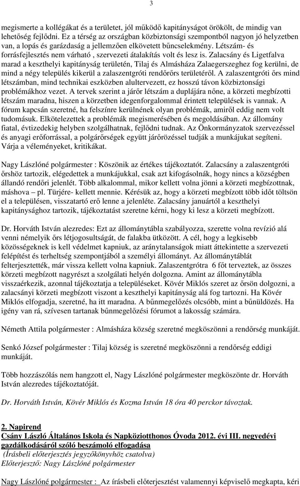 Létszám- és forrásfejlesztés nem várható, szervezeti átalakítás volt és lesz is.