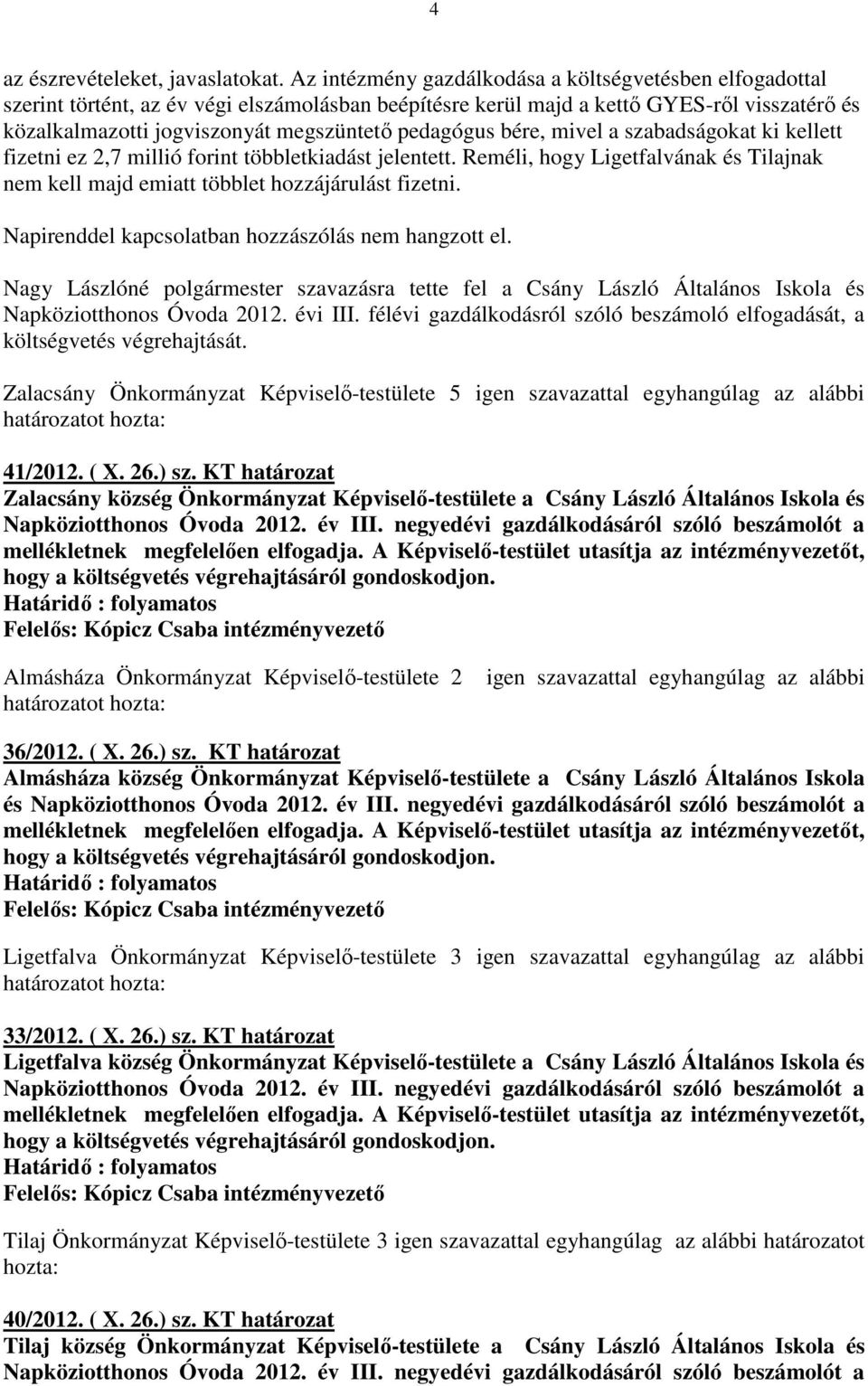 pedagógus bére, mivel a szabadságokat ki kellett fizetni ez 2,7 millió forint többletkiadást jelentett. Reméli, hogy Ligetfalvának és Tilajnak nem kell majd emiatt többlet hozzájárulást fizetni.