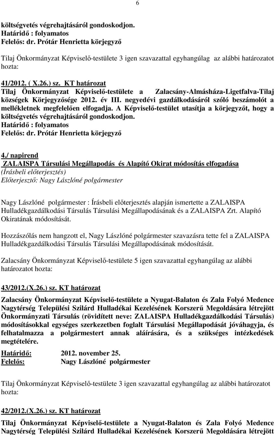 negyedévi gazdálkodásáról szóló beszámolót a mellékletnek megfelelően elfogadja. A Képviselő-testület utasítja a körjegyzőt, hogy a költségvetés végrehajtásáról gondoskodjon. dr.