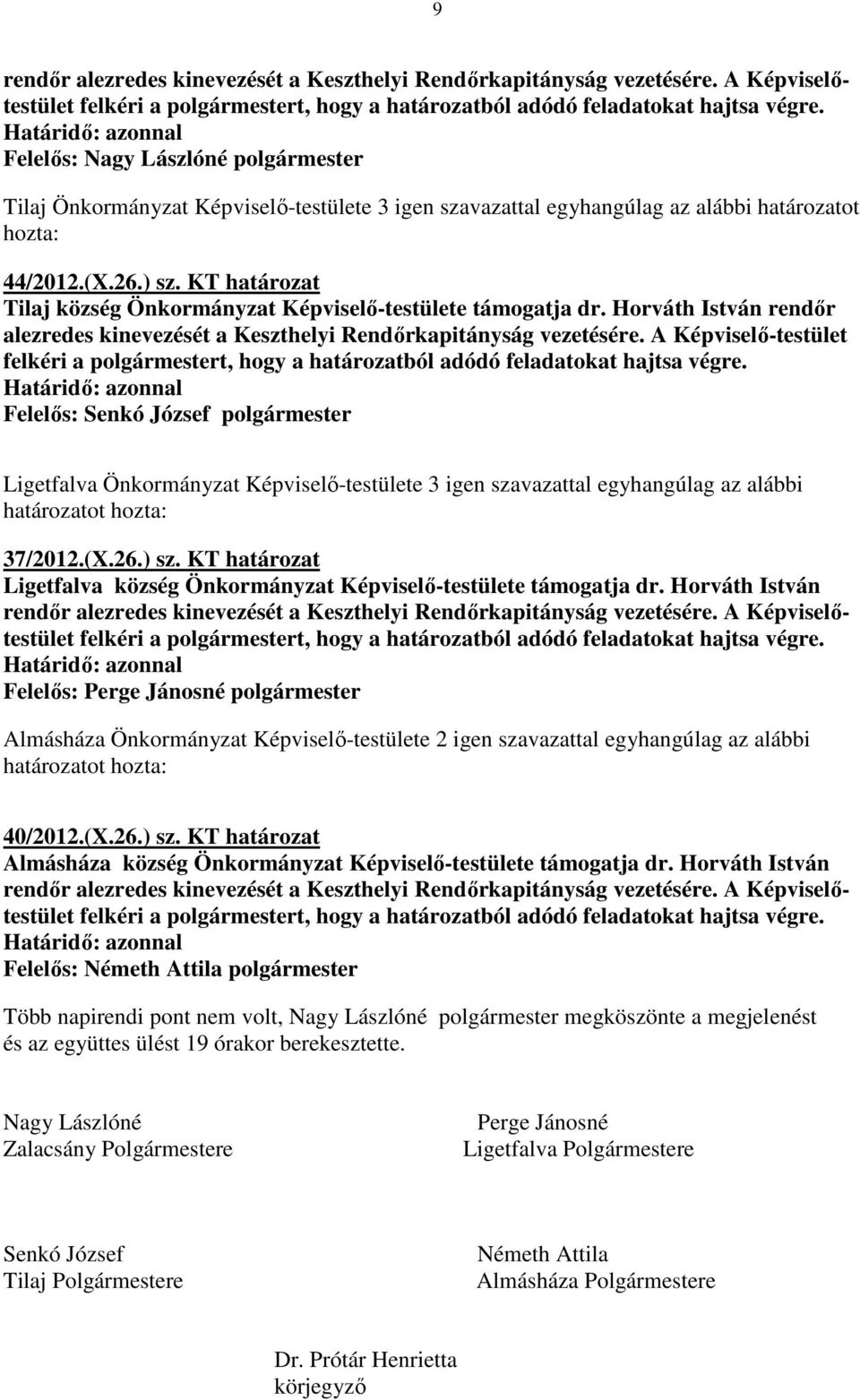 Horváth István rendőr alezredes kinevezését a Keszthelyi Rendőrkapitányság vezetésére. A Képviselő-testület felkéri a polgármestert, hogy a határozatból adódó feladatokat hajtsa végre.