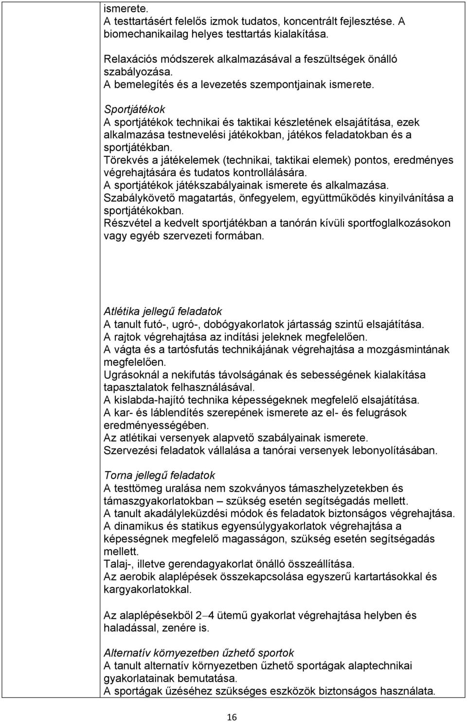 Sportjátékok A sportjátékok technikai és taktikai készletének elsajátítása, ezek alkalmazása testnevelési játékokban, játékos feladatokban és a sportjátékban.