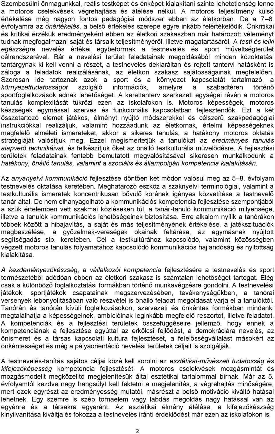 Önkritikai és kritikai érzékük eredményeként ebben az életkori szakaszban már határozott véleményt tudnak megfogalmazni saját és társaik teljesítményéről, illetve magatartásáról.