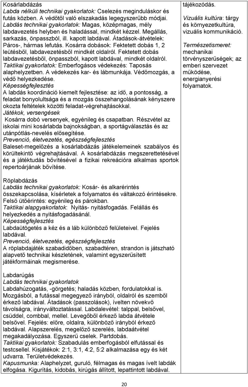 Átadások-átvételek: Páros-, hármas lefutás. Kosárra dobások: Fektetett dobás 1, 2 leütésből, labdavezetésből mindkét oldalról.