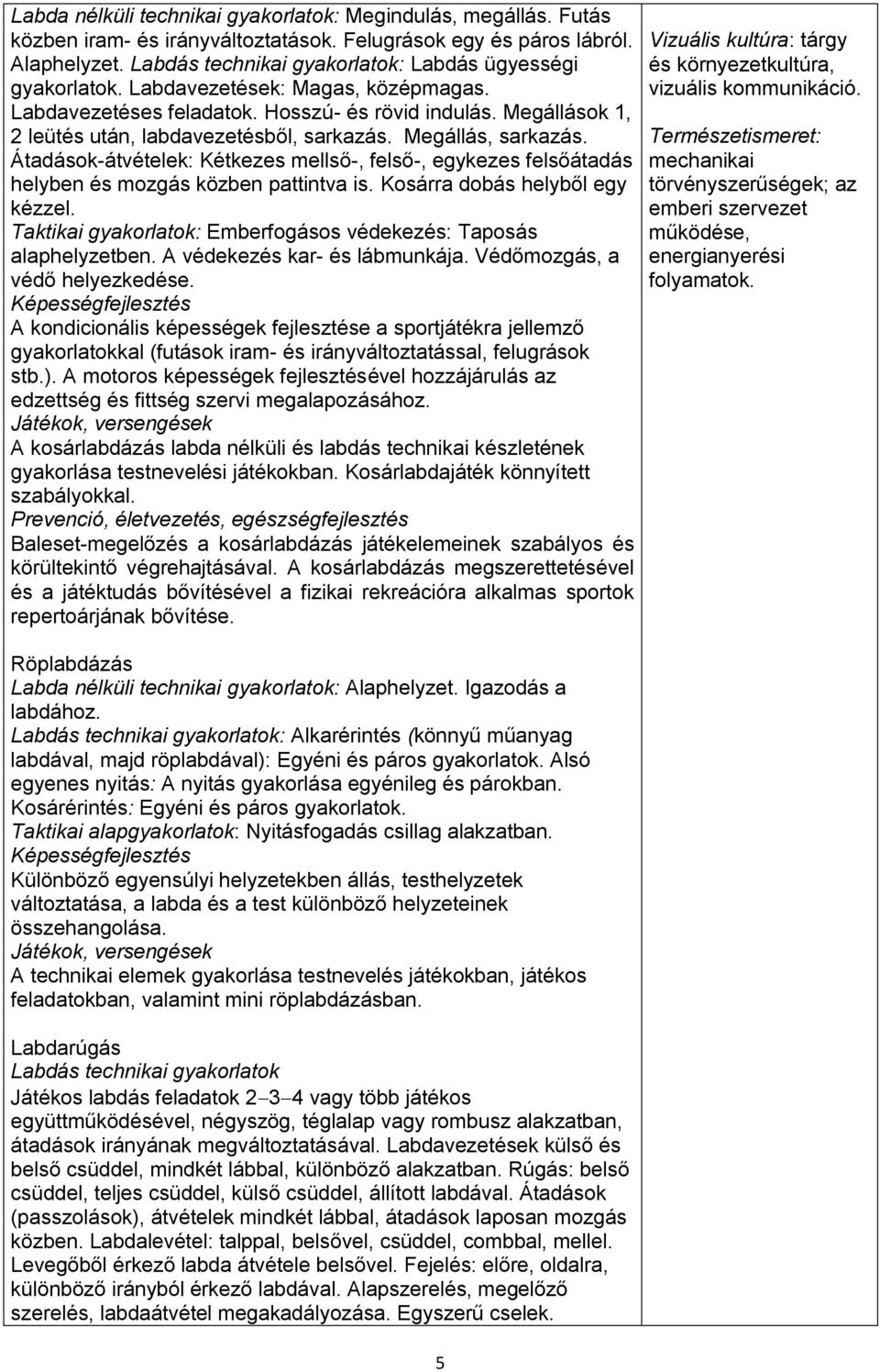 Megállások 1, 2 leütés után, labdavezetésből, sarkazás. Megállás, sarkazás. Átadások-átvételek: Kétkezes mellső-, felső-, egykezes felsőátadás helyben és mozgás közben pattintva is.