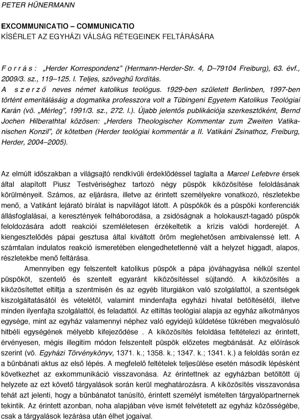 1929-ben született Berlinben, 1997-ben történt emeritálásáig a dogmatika professzora volt a Tübingeni Egyetem Katolikus Teológiai Karán (vö. Mérleg, 1991/3. sz., 272. l.).