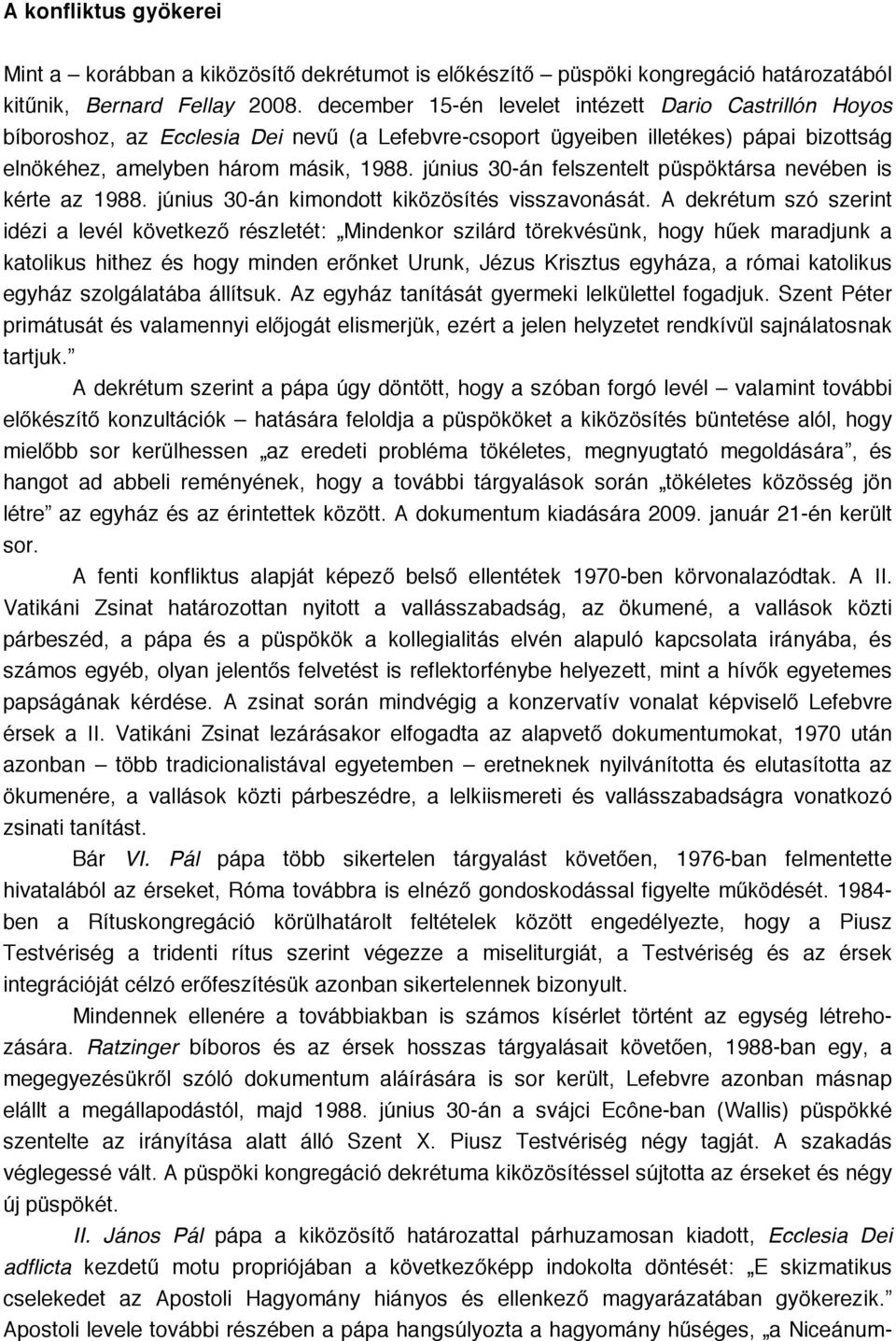 június 30-án felszentelt püspöktársa nevében is kérte az 1988. június 30-án kimondott kiközösítés visszavonását.