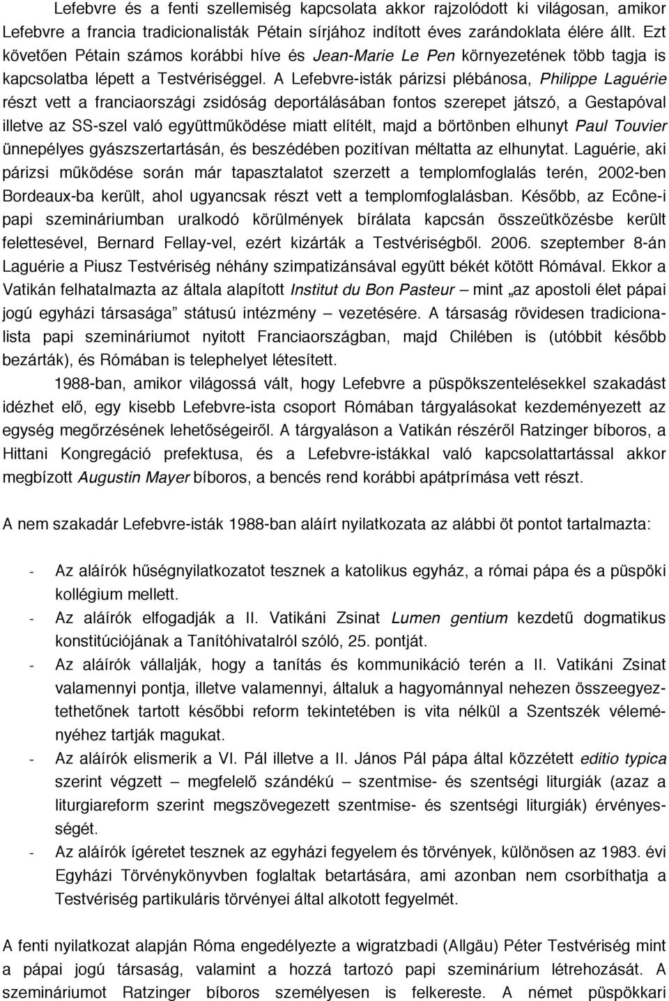 A Lefebvre-isták párizsi plébánosa, Philippe Laguérie részt vett a franciaországi zsidóság deportálásában fontos szerepet játszó, a Gestapóval illetve az SS-szel való együttműködése miatt elítélt,