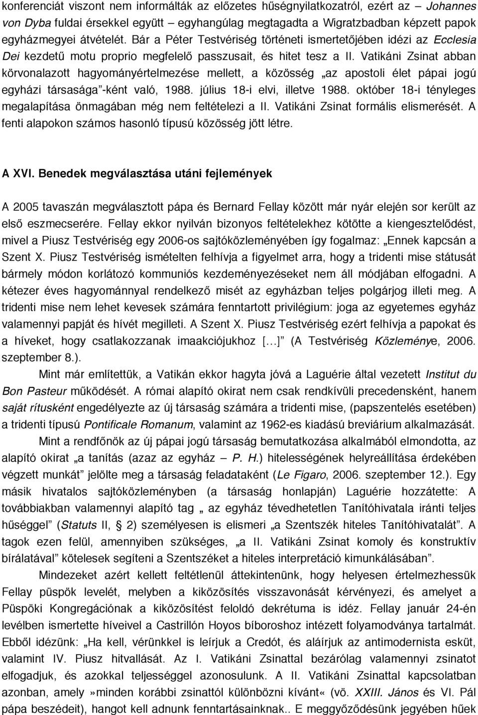 Vatikáni Zsinat abban körvonalazott hagyományértelmezése mellett, a közösség az apostoli élet pápai jogú egyházi társasága -ként való, 1988. július 18-i elvi, illetve 1988.