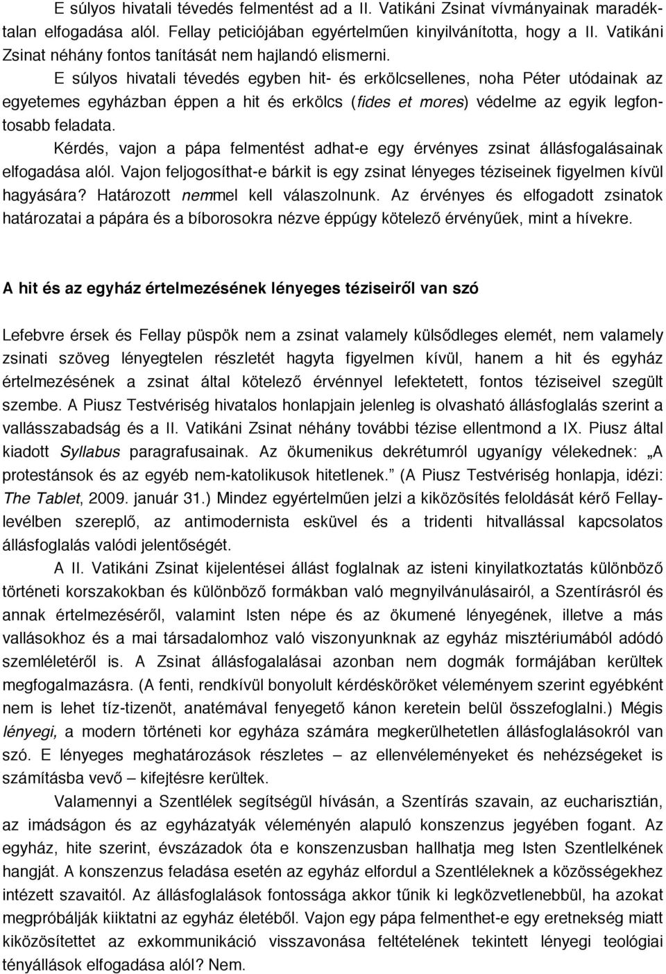 E súlyos hivatali tévedés egyben hit- és erkölcsellenes, noha Péter utódainak az egyetemes egyházban éppen a hit és erkölcs (fides et mores) védelme az egyik legfontosabb feladata.