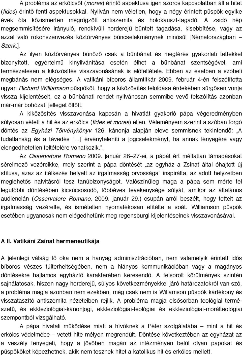 A zsidó nép megsemmisítésére irányuló, rendkívüli horderejű bűntett tagadása, kisebbítése, vagy az azzal való rokonszenvezés köztörvényes bűncselekménynek minősül [Németországban Szerk.].