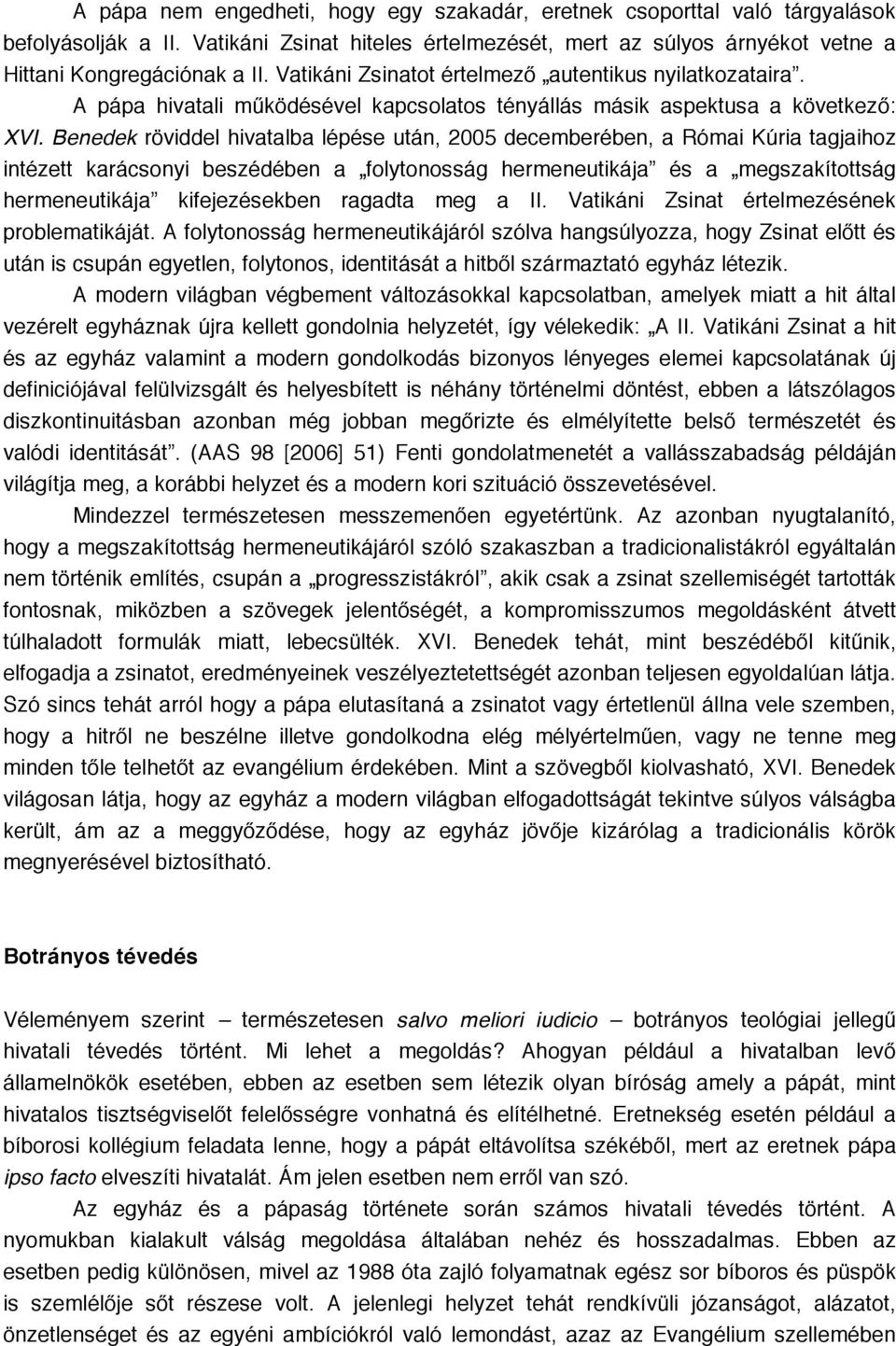 Benedek röviddel hivatalba lépése után, 2005 decemberében, a Római Kúria tagjaihoz intézett karácsonyi beszédében a folytonosság hermeneutikája és a megszakítottság hermeneutikája kifejezésekben