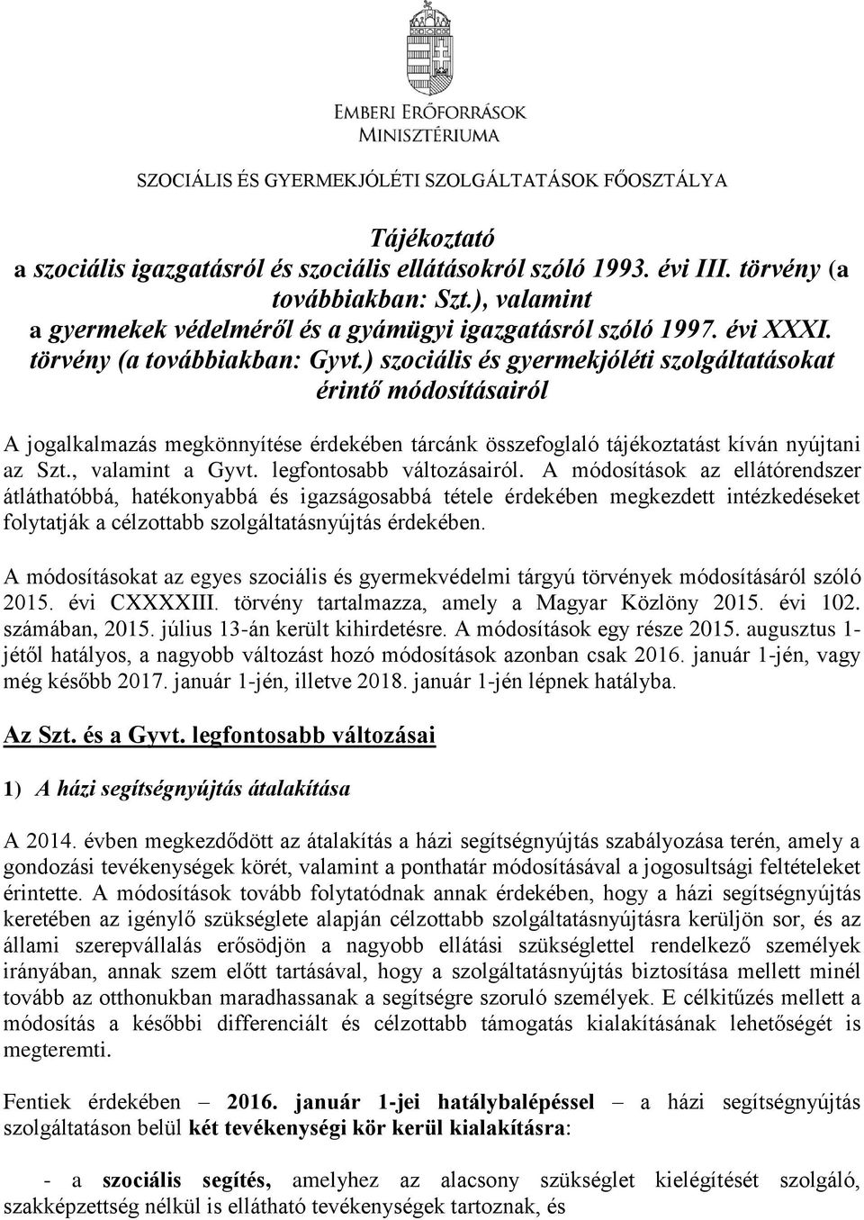 ) szociális és gyermekjóléti szolgáltatásokat érintő módosításairól A jogalkalmazás megkönnyítése érdekében tárcánk összefoglaló tájékoztatást kíván nyújtani az Szt., valamint a Gyvt.
