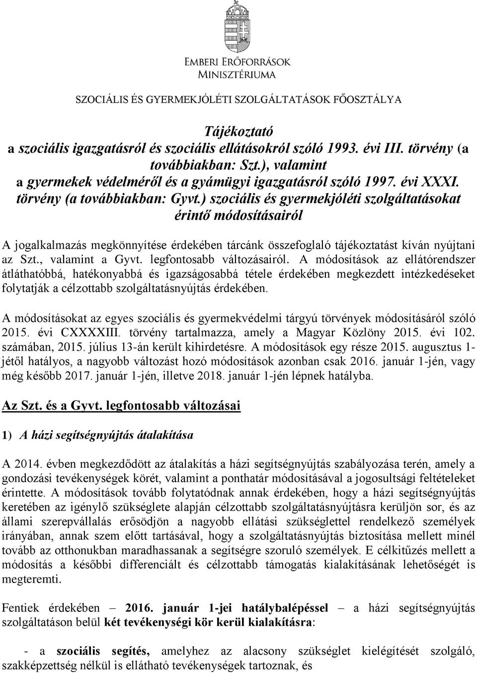 ) szociális és gyermekjóléti szolgáltatásokat érintő módosításairól A jogalkalmazás megkönnyítése érdekében tárcánk összefoglaló tájékoztatást kíván nyújtani az Szt., valamint a Gyvt.