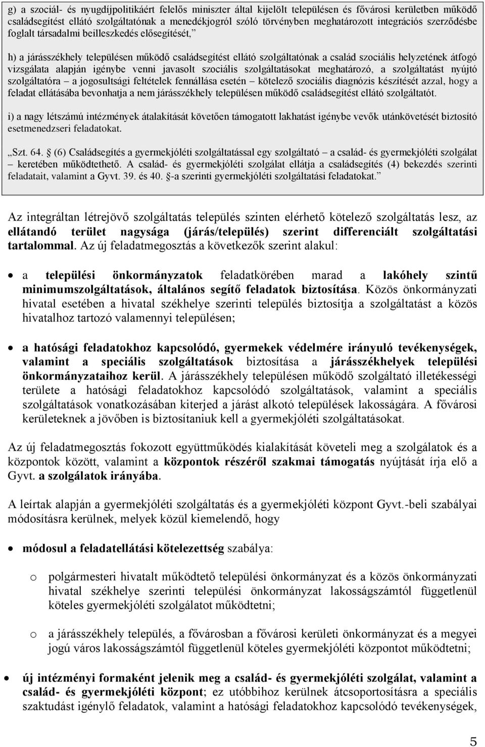 alapján igénybe venni javasolt szociális szolgáltatásokat meghatározó, a szolgáltatást nyújtó szolgáltatóra a jogosultsági feltételek fennállása esetén kötelező szociális diagnózis készítését azzal,