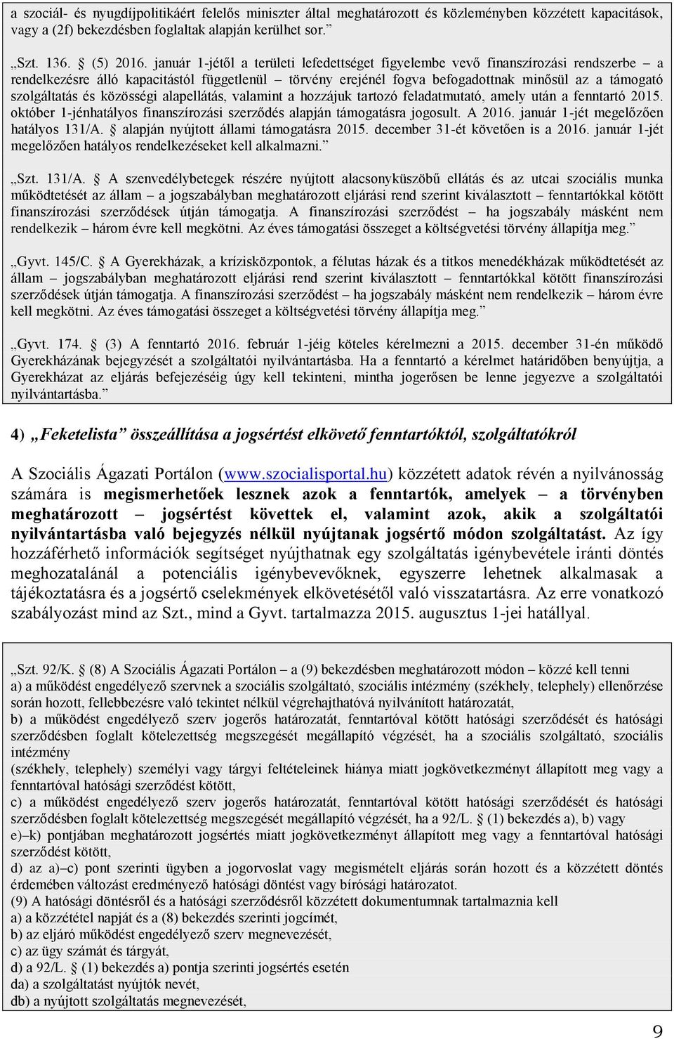 és közösségi alapellátás, valamint a hozzájuk tartozó feladatmutató, amely után a fenntartó 2015. október 1-jénhatályos finanszírozási szerződés alapján támogatásra jogosult. A 2016.