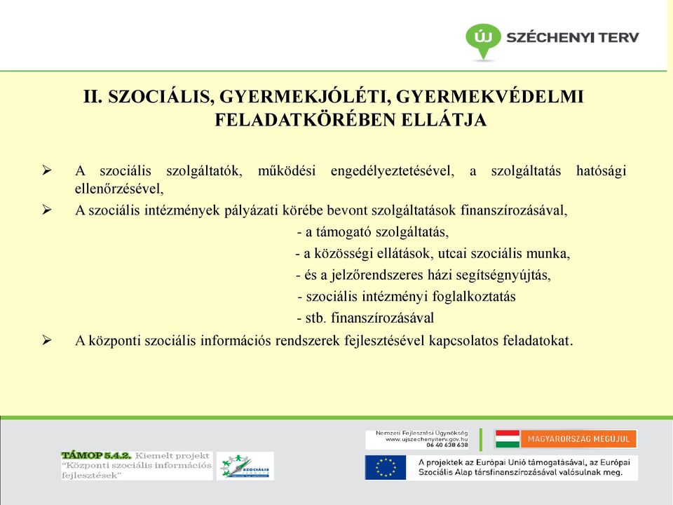 támogató szolgáltatás, - a közösségi ellátások, utcai szociális munka, - és a jelzőrendszeres házi segítségnyújtás, - szociális