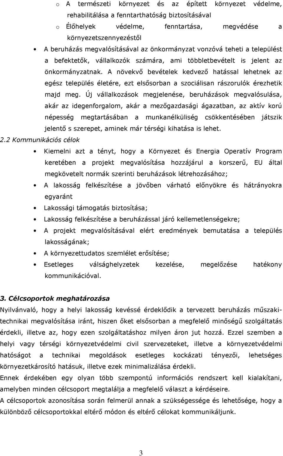 A növekvı bevételek kedvezı hatással lehetnek az egész település életére, ezt elsısorban a szociálisan rászorulók érezhetik majd meg.