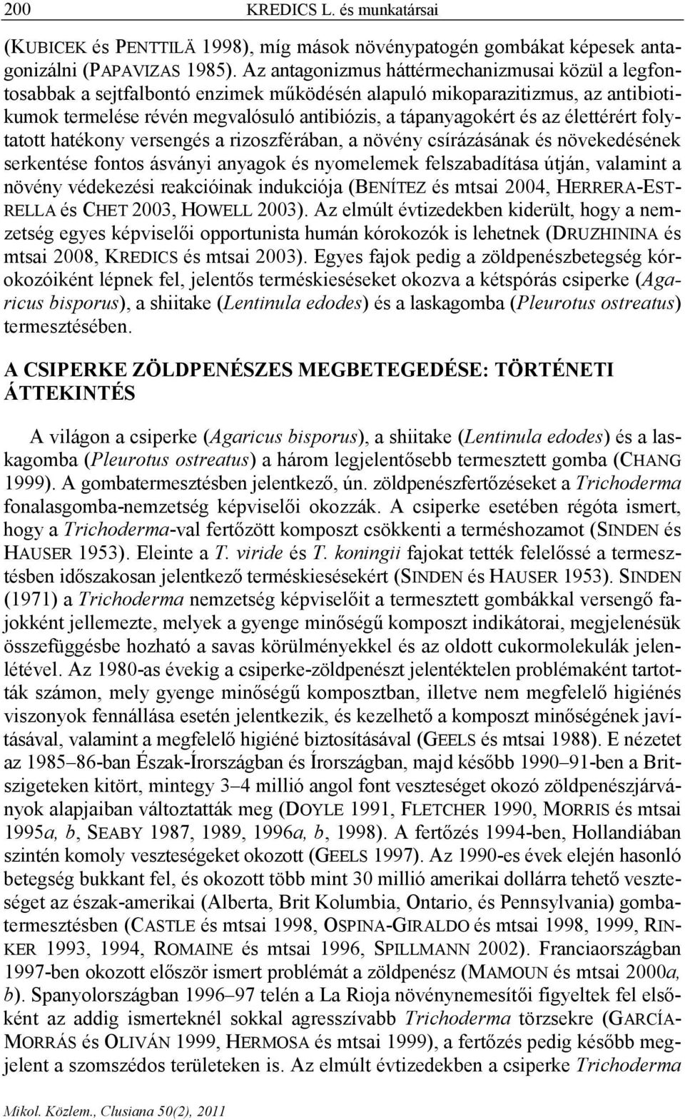 élettérért folytatott hatékony versengés a rizoszférában, a növény csírázásának és növekedésének serkentése fontos ásványi anyagok és nyomelemek felszabadítása útján, valamint a növény védekezési