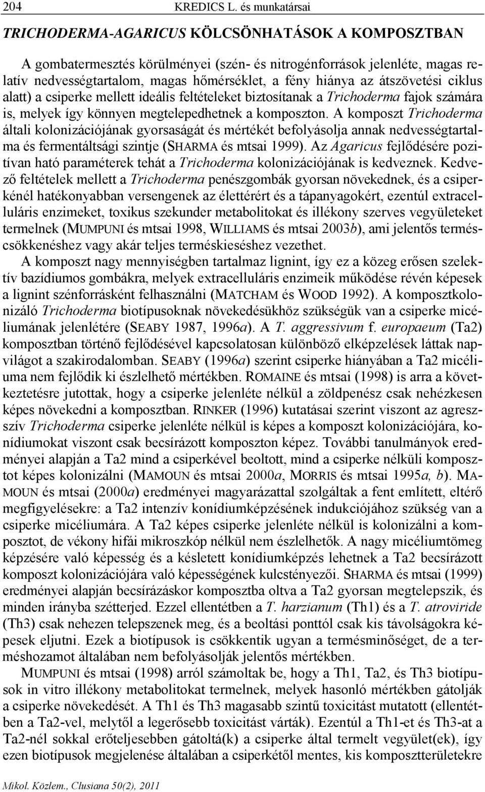 az átszövetési ciklus alatt) a csiperke mellett ideális feltételeket biztosítanak a Trichoderma fajok számára is, melyek így könnyen megtelepedhetnek a komposzton.