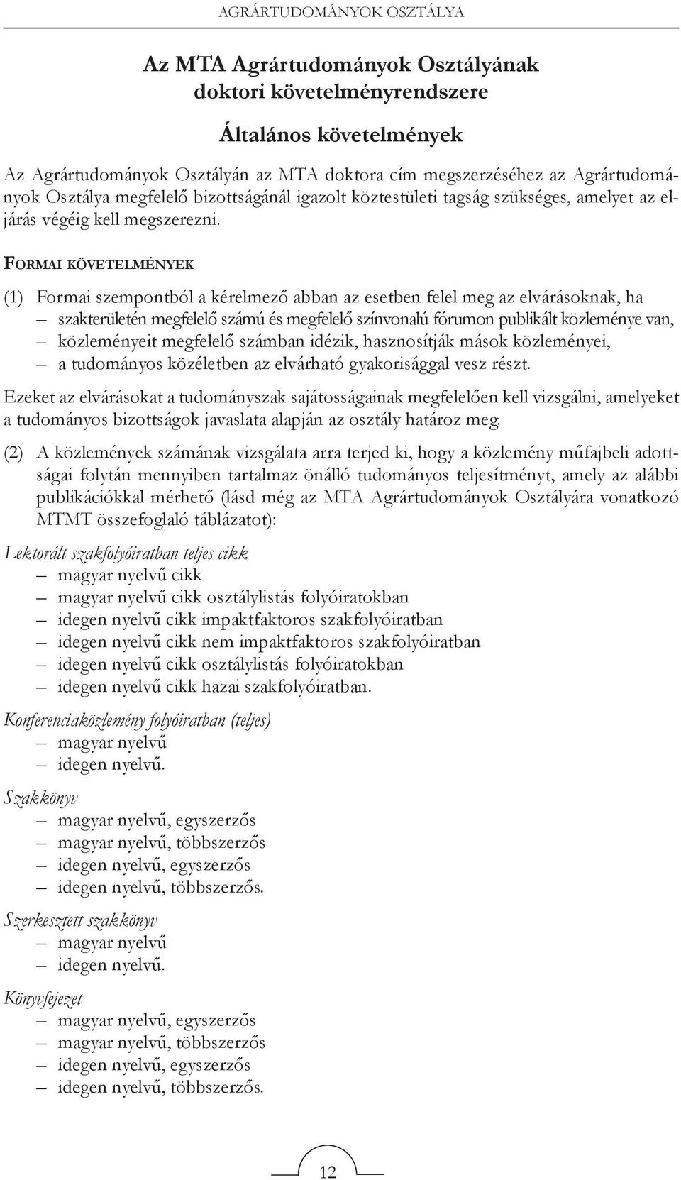 FORMAI KÖVETELMÉNYEK (1) Formai szempontból a kérelmező abban az esetben felel meg az elvárásoknak, ha szakterületén megfelelő számú és megfelelő színvonalú fórumon publikált közleménye van,