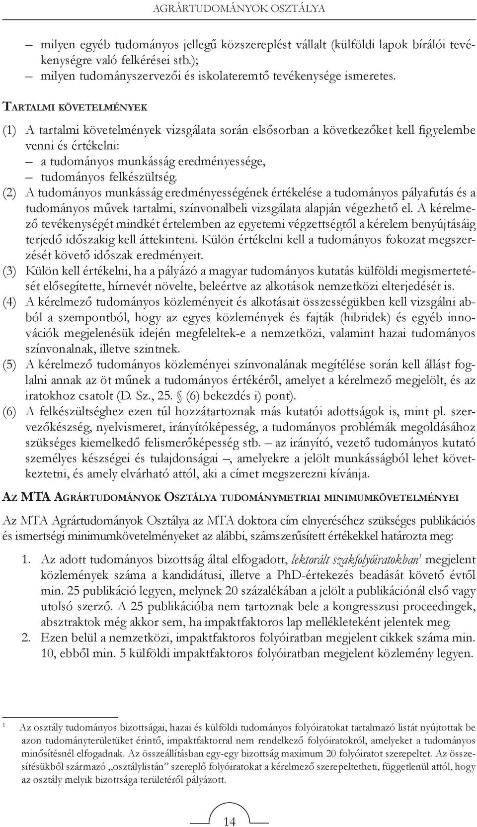 TARTALMI KÖVETELMÉNYEK (1) A tartalmi követelmények vizsgálata során elsősorban a következőket kell figyelembe venni és értékelni: a tudományos munkásság eredményessége, tudományos felkészültség.