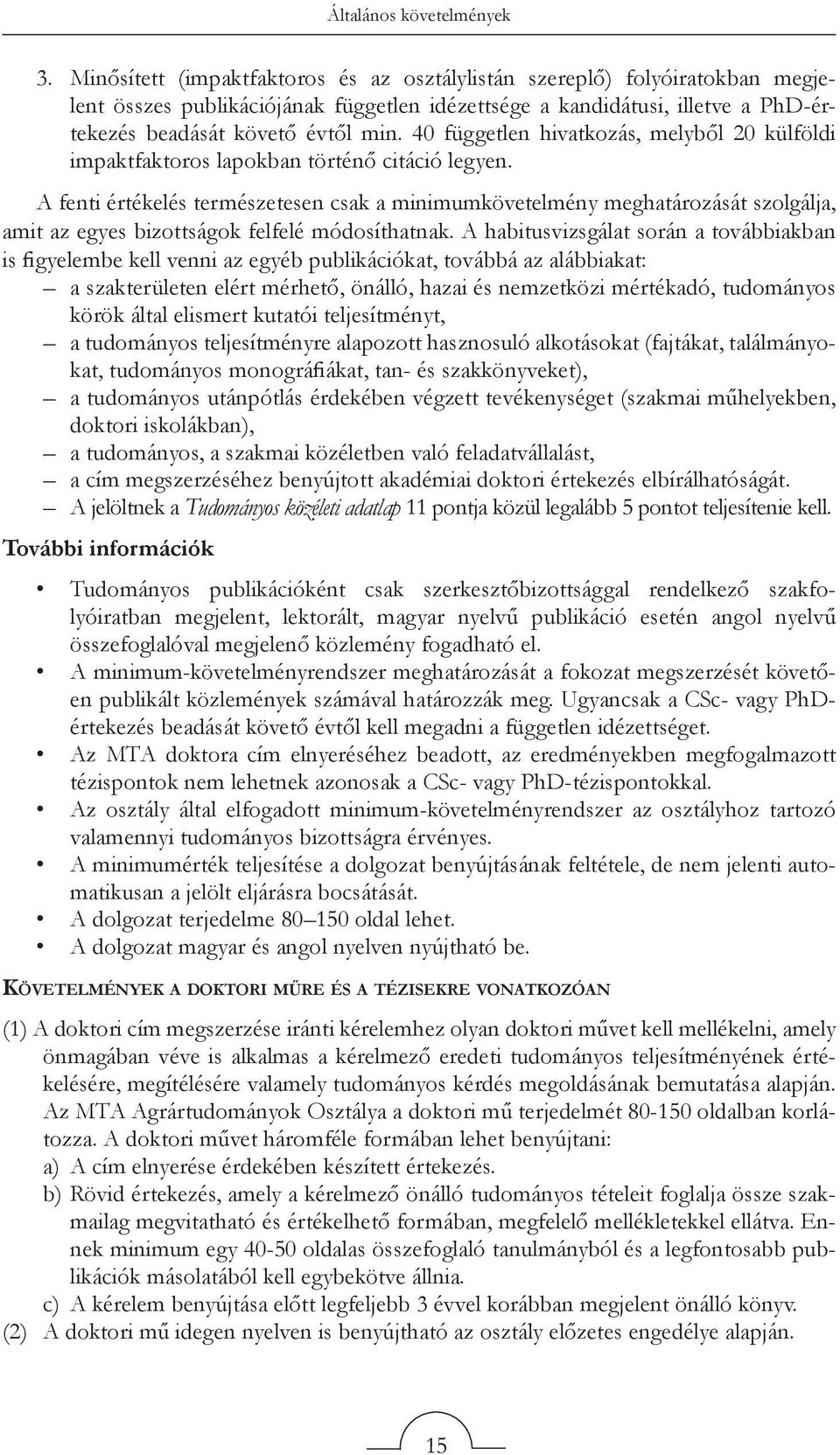 40 független hivatkozás, melyből 20 külföldi impaktfaktoros lapokban történő citáció legyen.