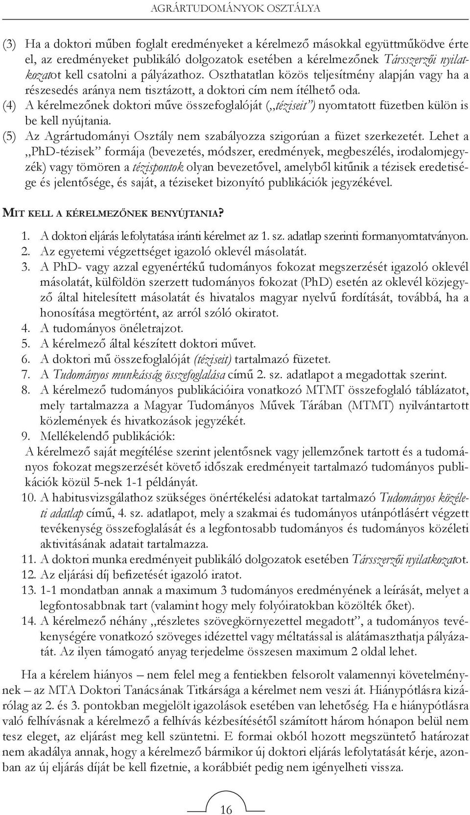 (4) A kérelmezőnek doktori műve összefoglalóját ( téziseit ) nyomtatott füzetben külön is be kell nyújtania. (5) Az Agrártudományi Osztály nem szabályozza szigorúan a füzet szerkezetét.