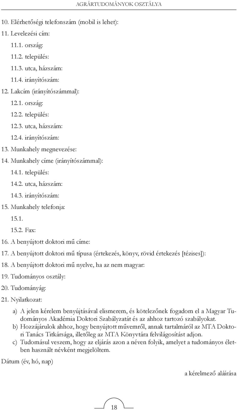 Munkahely telefonja: 15.1. 15.2. Fax: 16. A benyújtott doktori mű címe: 17. A benyújtott doktori mű típusa (értekezés, könyv, rövid értekezés [tézises]): 18.