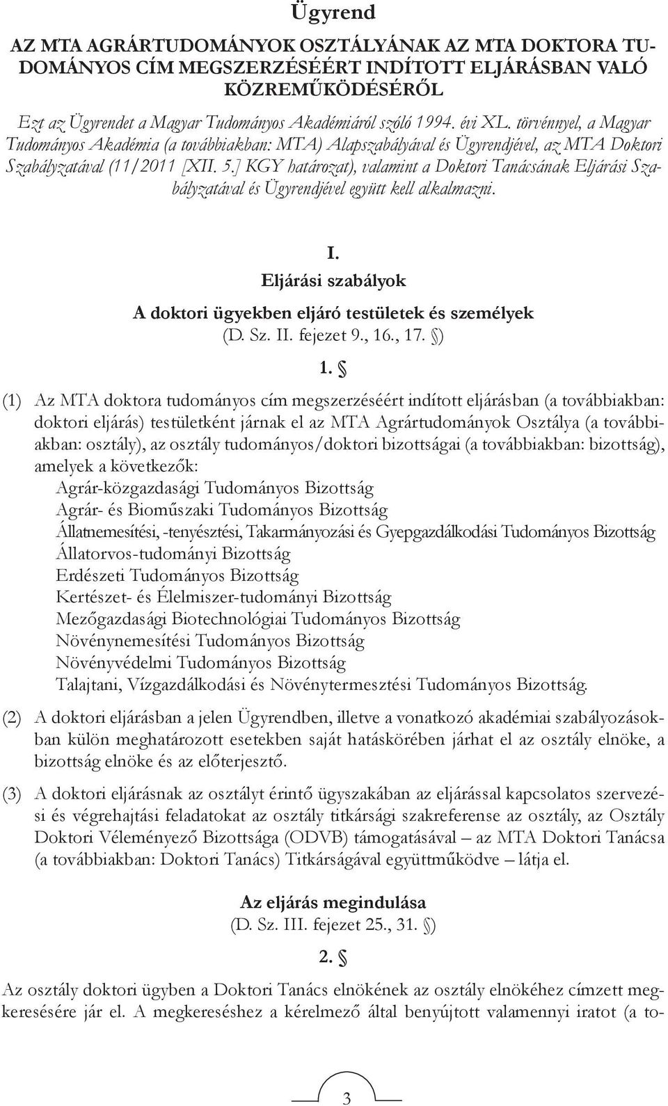 ] KGY határozat), valamint a Doktori Tanácsának Eljárási Szabályzatával és Ügyrendjével együtt kell alkalmazni. I. Eljárási szabályok A doktori ügyekben eljáró testületek és személyek (D. Sz. II.