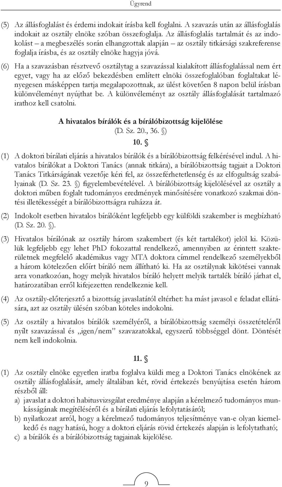 (6) Ha a szavazásban résztvevő osztálytag a szavazással kialakított állásfoglalással nem ért egyet, vagy ha az előző bekezdésben említett elnöki összefoglalóban foglaltakat lényegesen másképpen