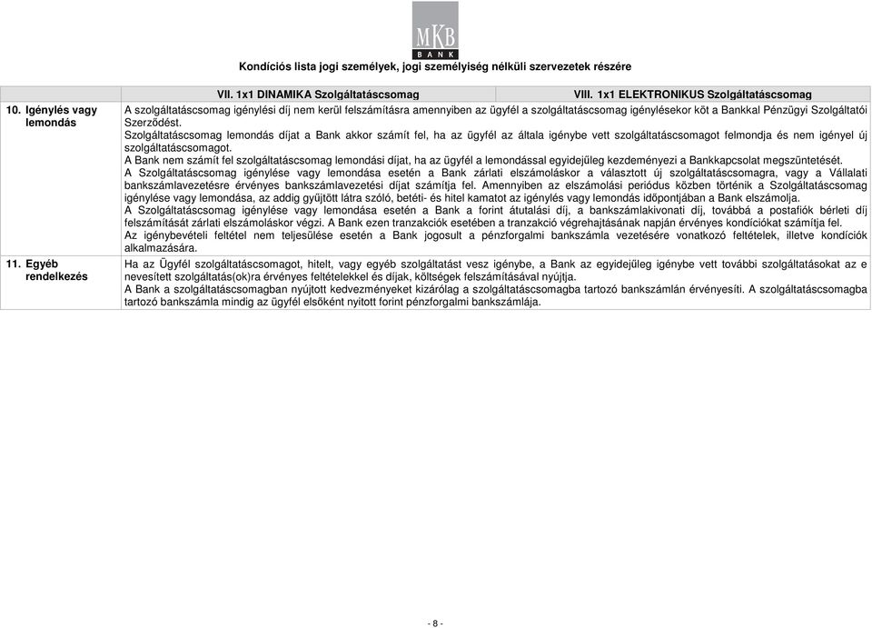 Szolgáltatáscsomag lemondás díjat a Bank akkor számít fel, ha az ügyfél az általa igénybe vett szolgáltatáscsomagot felmondja és nem igényel új szolgáltatáscsomagot.