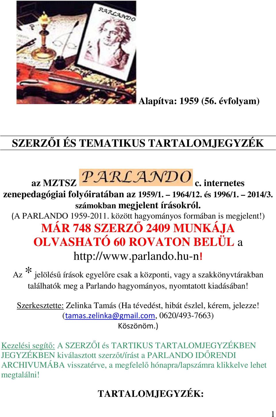 Az * jelölésű írások egyelőre csak a központi, vagy a szakkönyvtárakban találhatók meg a Parlando hagyományos, nyomtatott kiadásában!