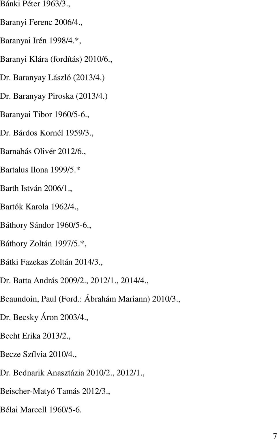 , Báthory Sándor 1960/5-6., Báthory Zoltán 1997/5.*, Bátki Fazekas Zoltán 2014/3., Dr. Batta András 2009/2., 2012/1., 2014/4., Beaundoin, Paul (Ford.