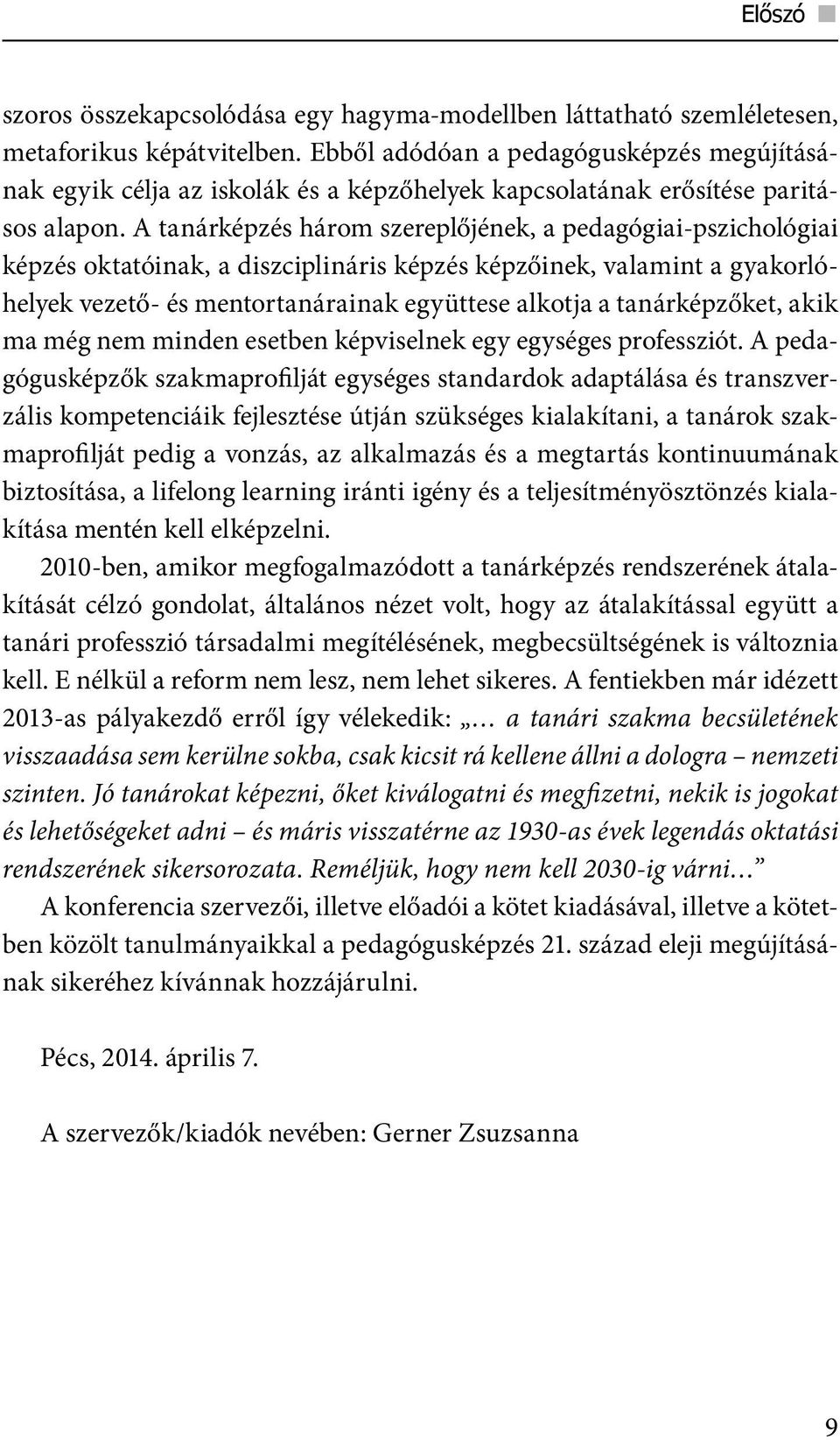 A tanárképzés három szereplőjének, a pedagógiai-pszichológiai képzés oktatóinak, a diszciplináris képzés képzőinek, valamint a gyakorlóhelyek vezető- és mentortanárainak együttese alkotja a