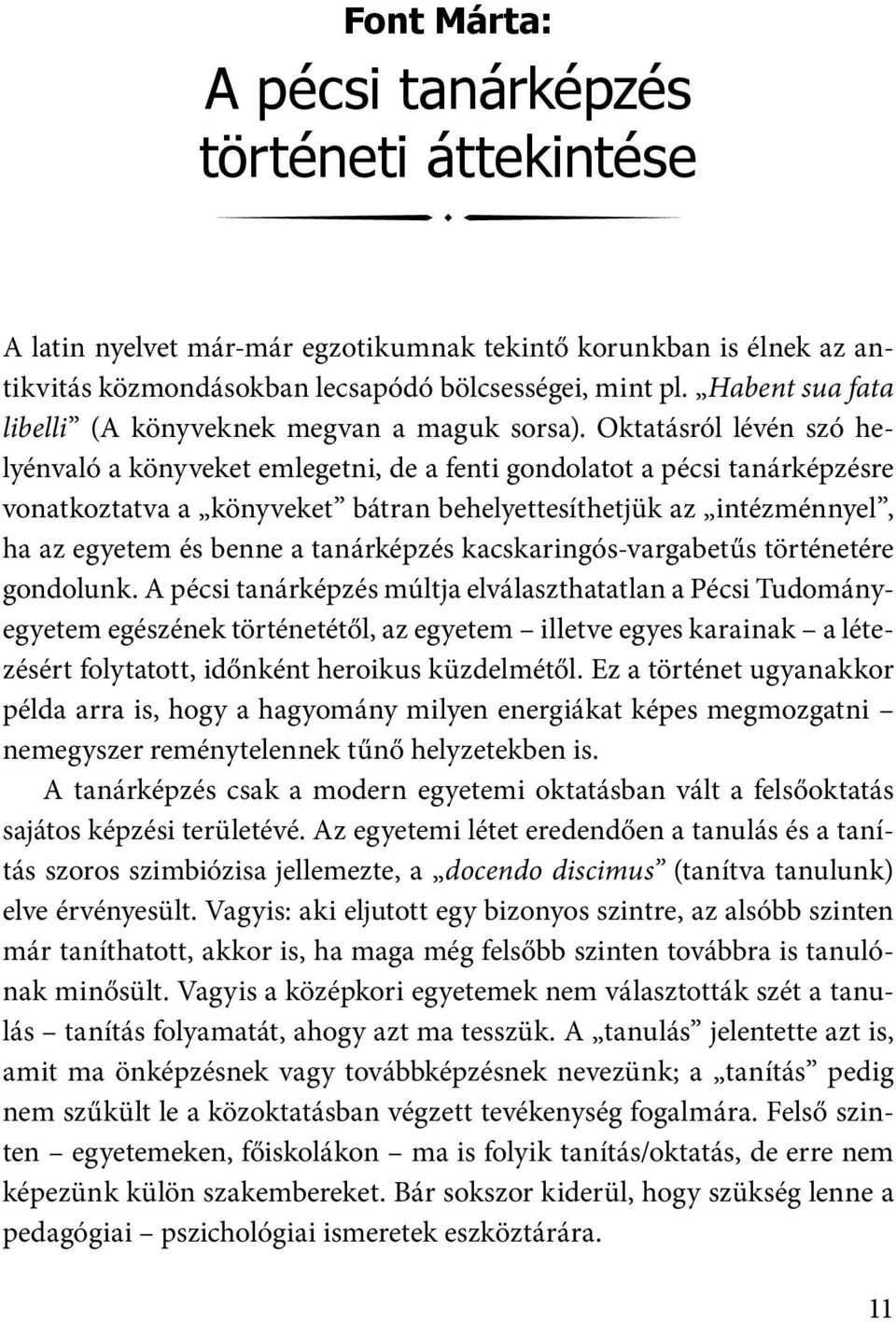 Oktatásról lévén szó helyénvaló a könyveket emlegetni, de a fenti gondolatot a pécsi tanárképzésre vonatkoztatva a könyveket bátran behelyettesíthetjük az intézménnyel, ha az egyetem és benne a