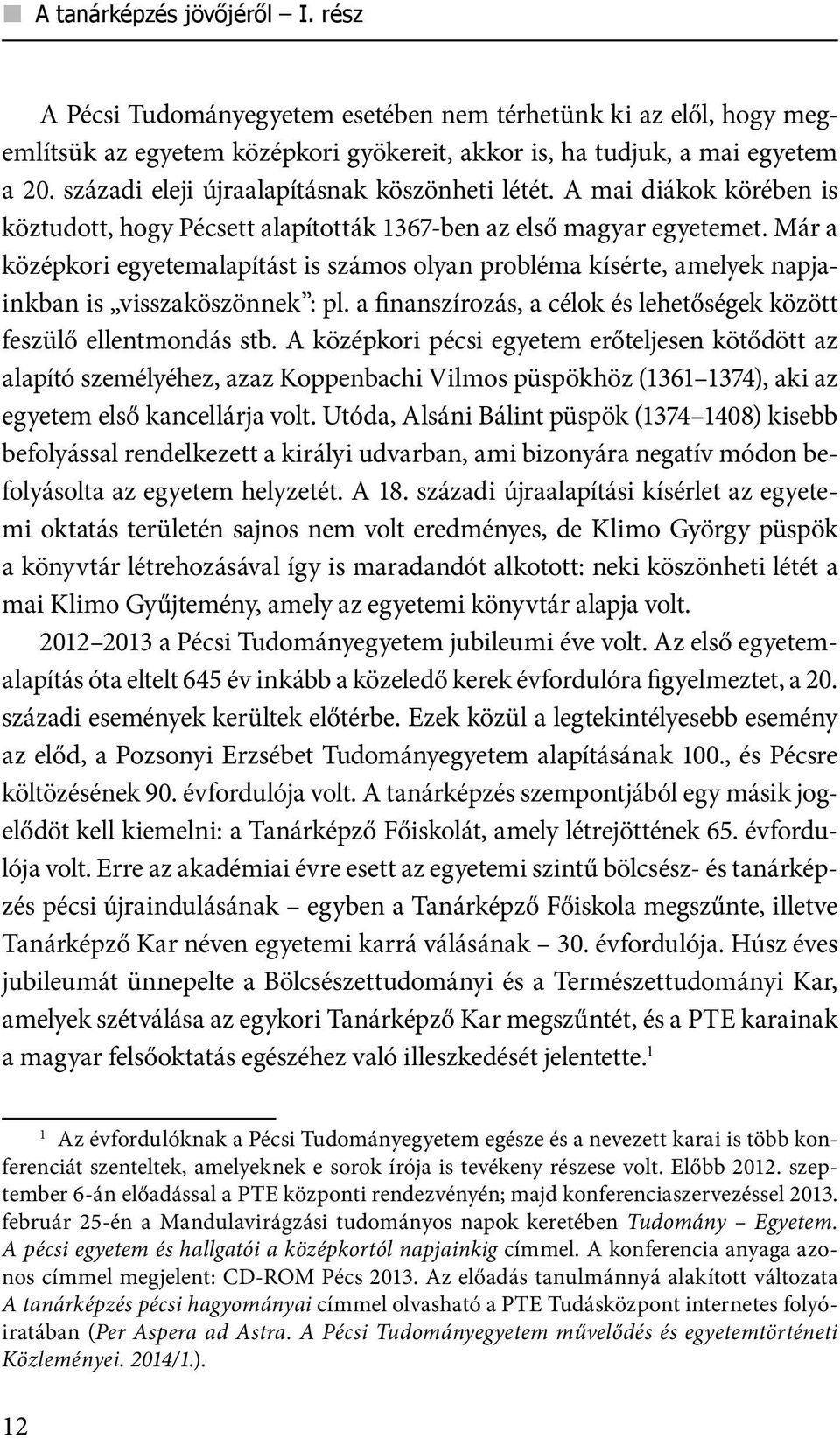 Már a középkori egyetemalapítást is számos olyan probléma kísérte, amelyek napjainkban is visszaköszönnek : pl. a inanszírozás, a célok és lehetőségek között feszülő ellentmondás stb.